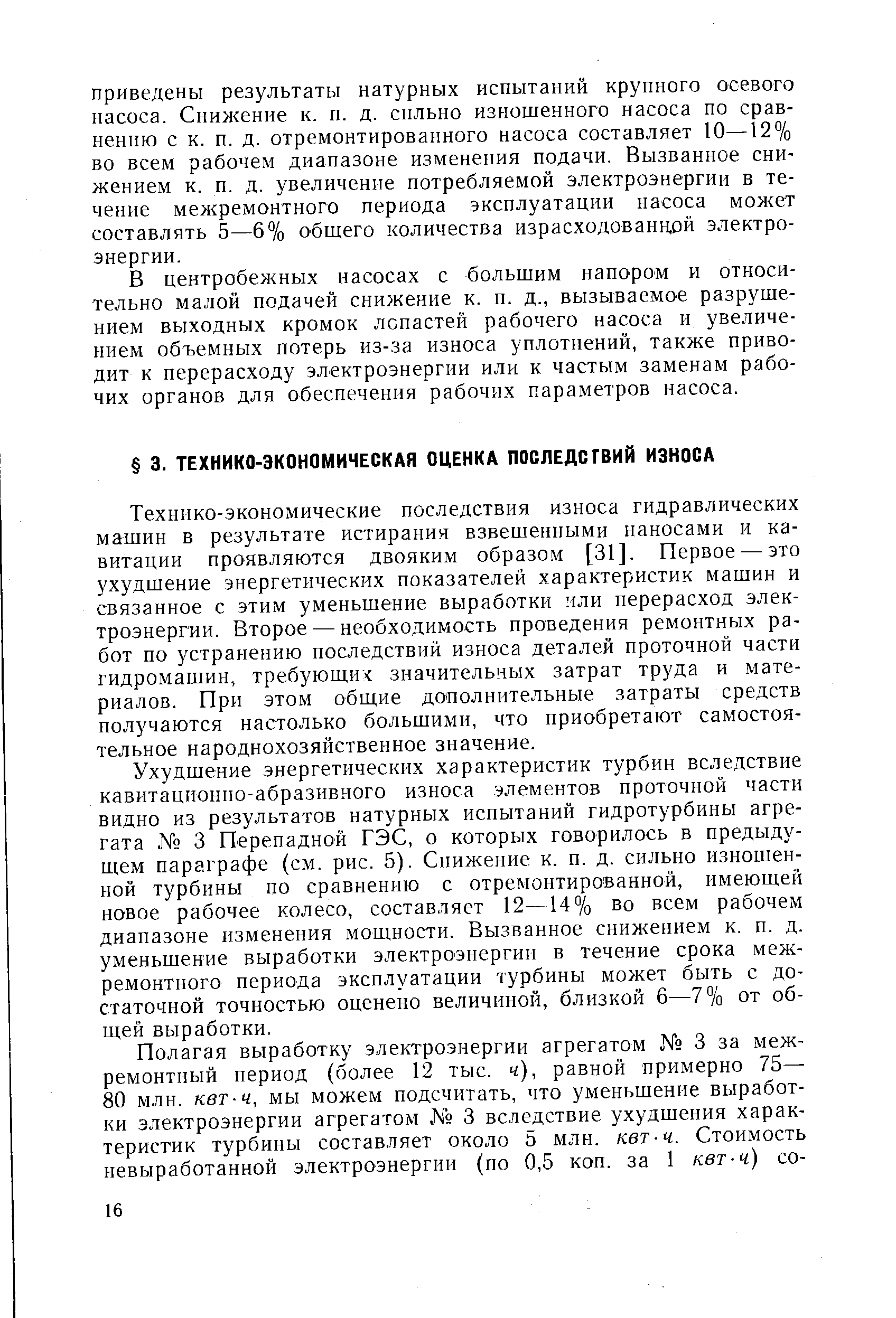 Технико-экономические последствия износа гидравлических машин в результате истирания взвешенными наносами и кавитации проявляются двояким образо.м [31]. Первое — это ухудшение энергетических показателей характеристик машин и связанное с этим уменьшение выработки или перерасход электроэнергии. Второе — необходимость проведения ремонтных работ по устранению последствий износа деталей проточной части гидромашин, требующих значительных затрат труда и материалов. При этом общие дополнительные затраты средств получаются настолько большими, что приобретают самостоятельное народнохозяйственное значение.
