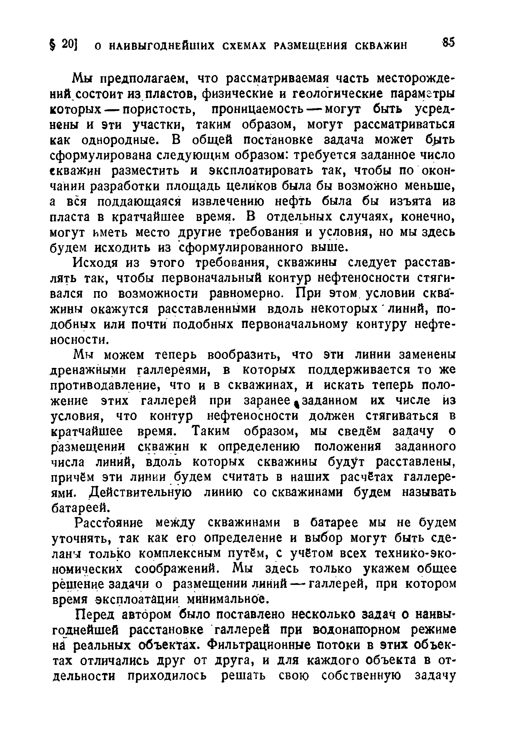 Мы предполагаем, что рассматриваемая часть месторождений состоит из пластов, физические и геологические параметры которых — пористость, проницаемость — могут быть усреднены и эти участки, таким образом, могут рассматриваться как однородные. В общей постановке задача может быть сформулирована следующим образом требуется заданное число екважин разместить и эксплоатировать так, чтобы по окончании разработки площадь целиков была бы возможно меньше, а вся поддающаяся извлечению нефть была бы изъята из пласта в кратчайшее время. В отдельных случаях, конечно, могут иметь место другие требования и условия, но мы здесь будем исходить из сформулированного выше.
