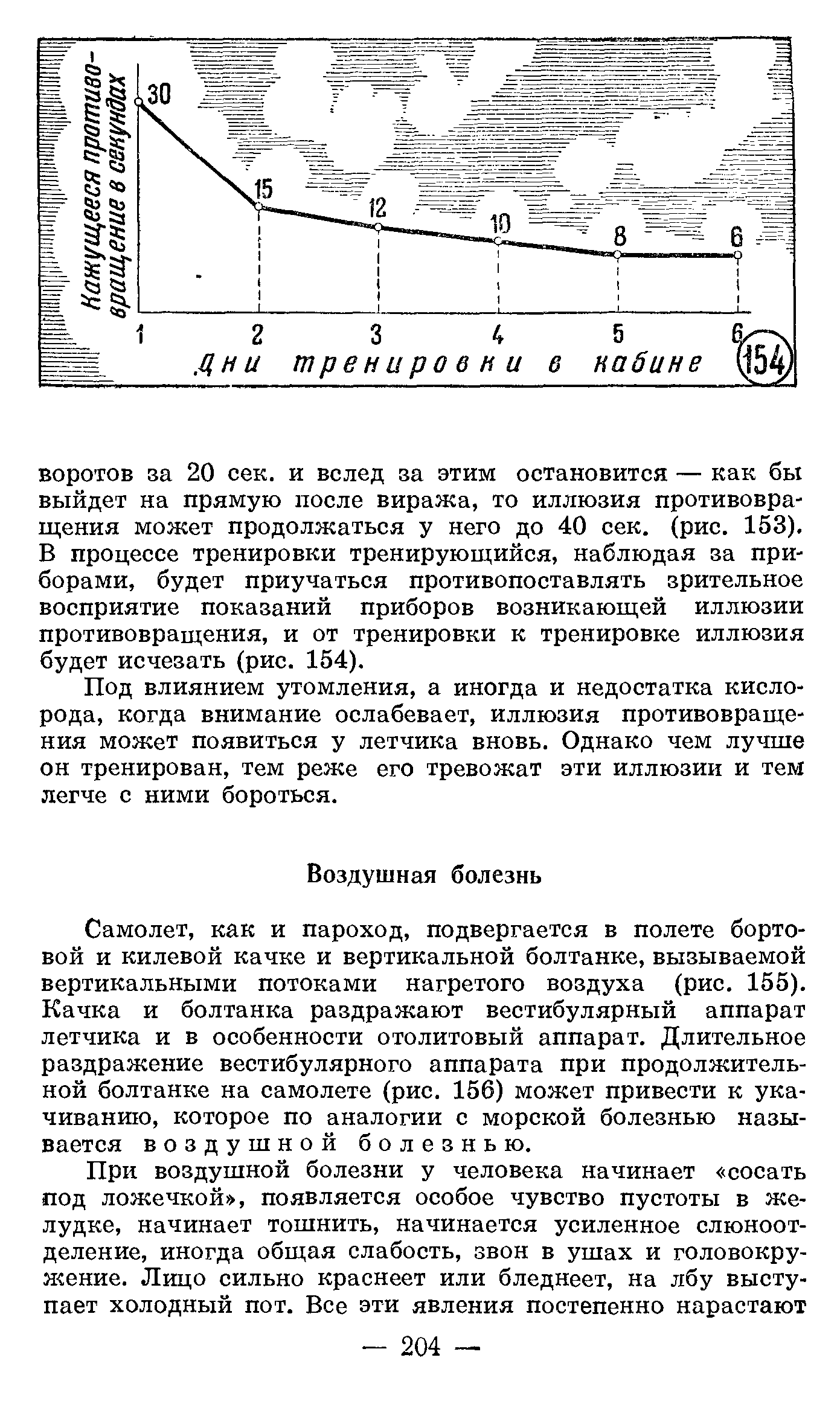 Самолет, как и пароход, подвергается в полете бортовой и килевой качке и вертикальной болтанке, вызываемой вертикальными потоками нагретого воздуха (рис. 155). Качка и болтанка раздражают вестибулярный аппарат летчика и в особенности отолитовый аппарат. Длительное раздражение вестибулярного аппарата при продолжительной болтанке на самолете (рис. 156) может привести к укачиванию, которое по аналогии с морской болезнью называется воздушной болезнью.
