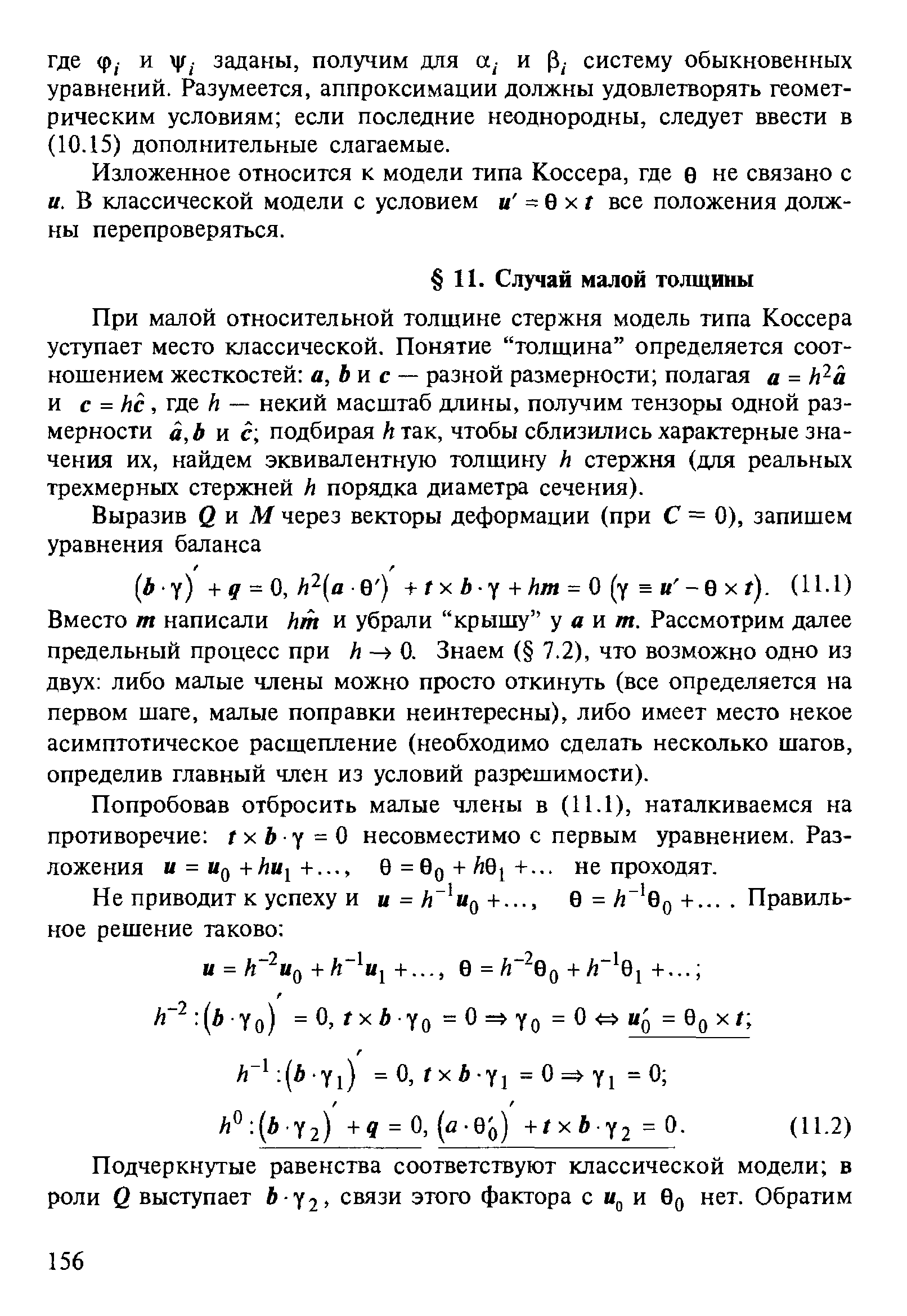 При малой относительной толщине стержня модель типа Коссера уступает место классической. Понятие толщина определяется соотношением жесткостей а, Ьи с — разной размерности полагая а = и с = Лс, где А — некий масштаб длины, получим тензоры одной размерности а,Ь и с, подбирая А так, чтобы сблизились характерные значения их, найдем эквивалентную толщину А стержня (для реальных трехмерных стержней А порядка диаметра сечения).
