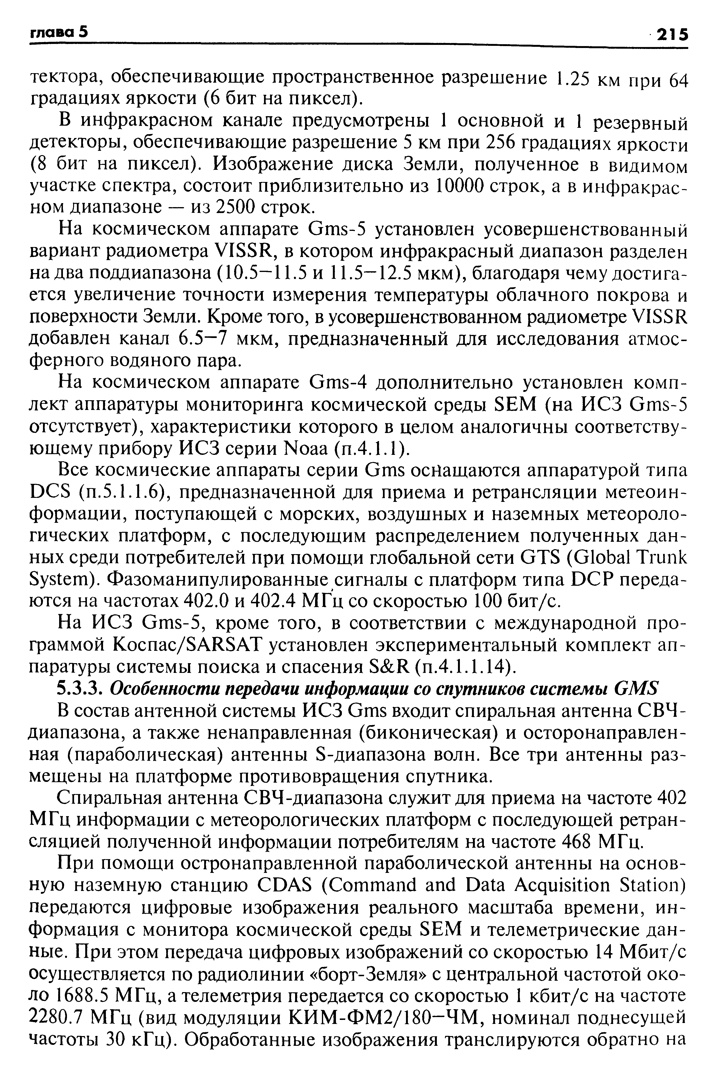 В инфракрасном канале предусмотрены 1 основной и 1 резервный детекторы, обеспечивающие разрешение 5 км при 256 градациях яркости (8 бит на пиксел). Изображение диска Земли, полученное в видимом участке спектра, состоит приблизительно из 10000 строк, а в инфракрасном диапазоне — из 2500 строк.
