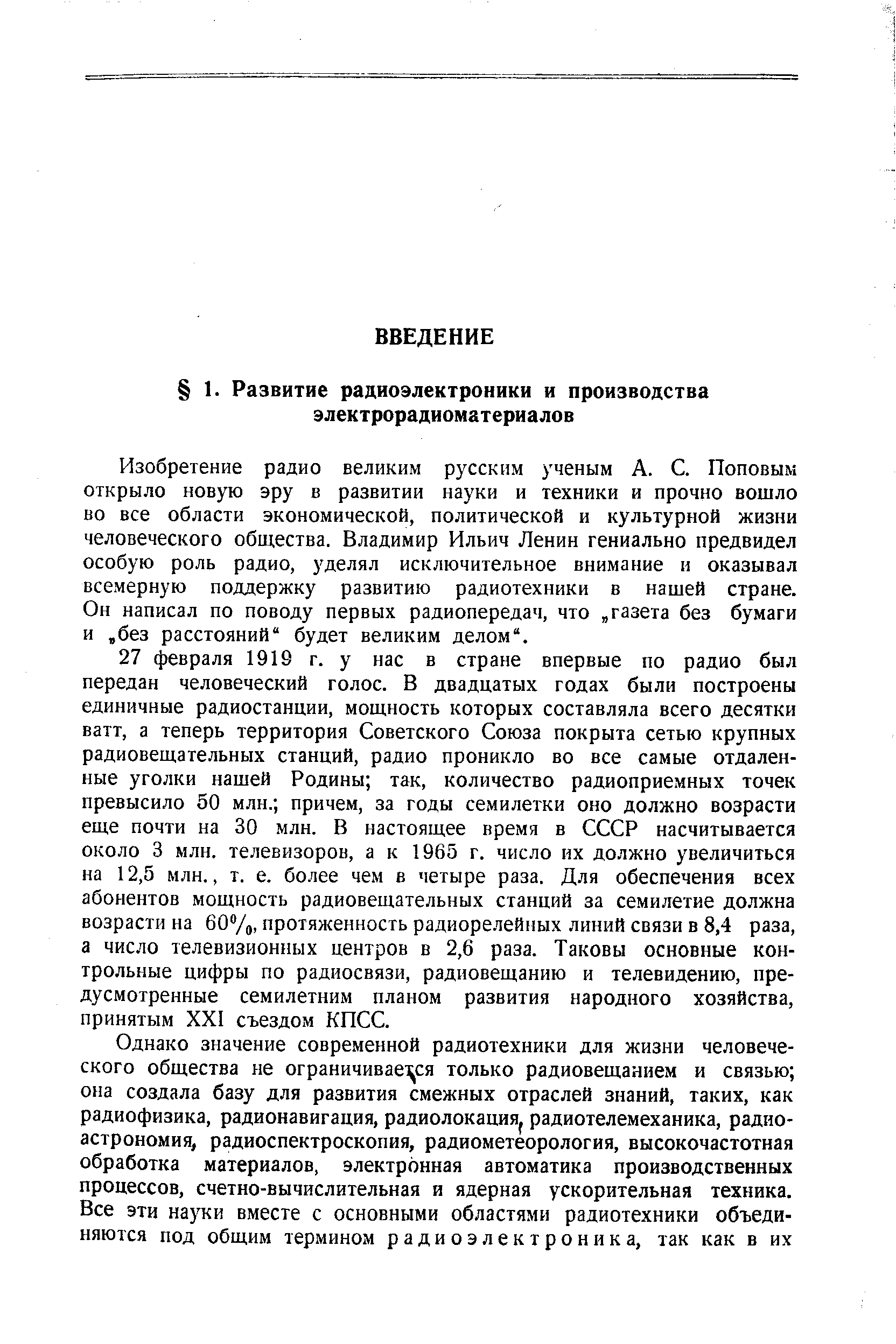 Изобретение радио великим русским ученым А. С. Поповым открыло новую эру в развитии науки и техники и прочно вошло во все области экономической, политической и культурной жизни человеческого обш ества. Владимир Ильич Ленин гениально предвидел особую роль радио, ) делял исключительное внимание и оказывал всемерную поддержку развитию радиотехники в нашей стране. Он написал по поводу первых радиопередач, что газета без бумаги и без расстояний будет великим делом .
