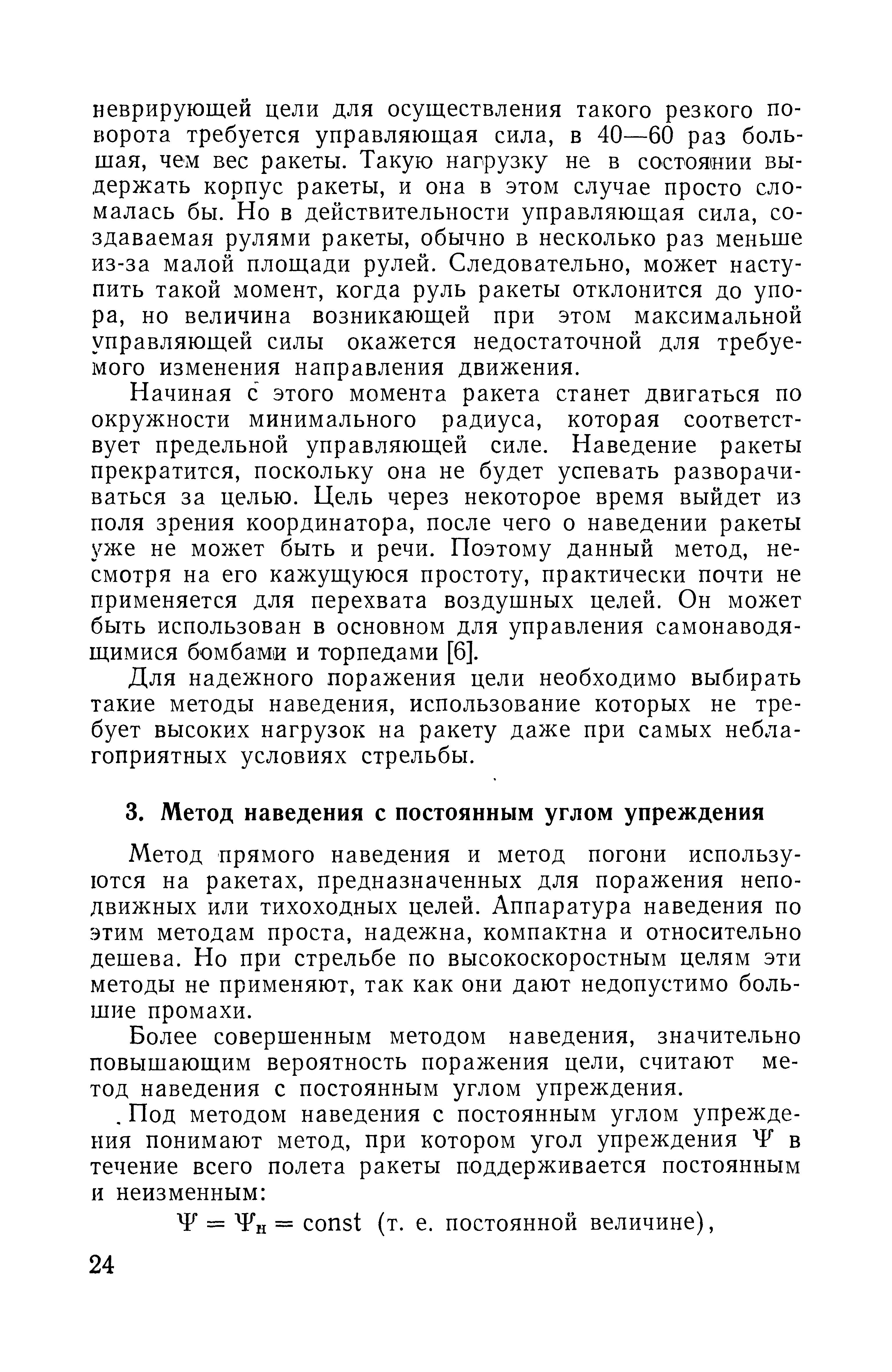 Метод прямого наведения и метод погони используются на ракетах, предназначенных для поражения неподвижных или тихоходных целей. Аппаратура наведения по этим методам проста, надежна, компактна и относительно дешева. Но при стрельбе по высокоскоростным целям эти методы не применяют, так как они дают недопустимо большие промахи.
