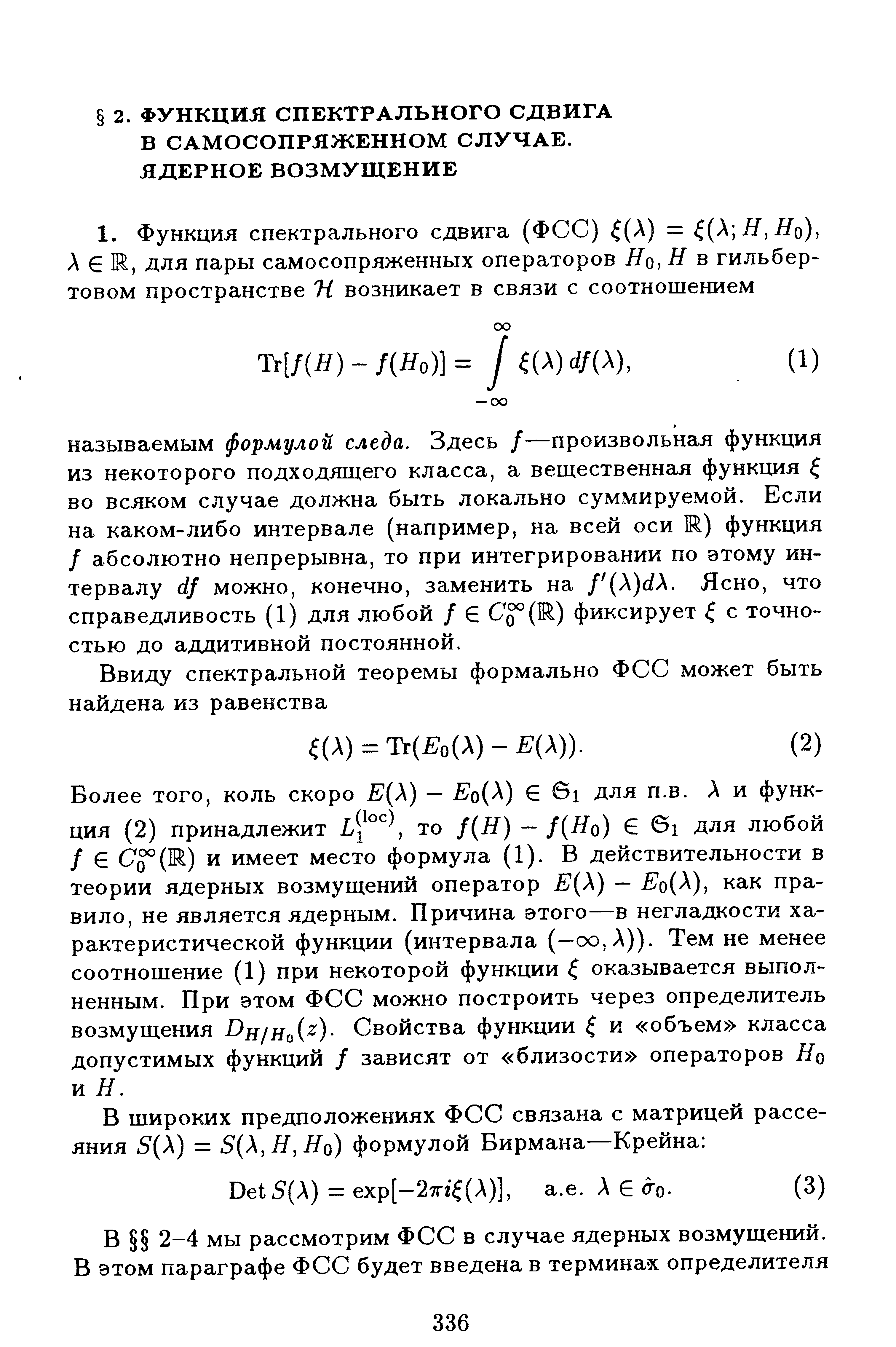 Более того, коль скоро Е(Х) — о(А) Е 61 для п.в. А и функция (2) принадлежит то /(Я) — /(Яо) Е 1 для любой / Е Со (Е) и имеет место формула (1). В действительности в теории ядерных возмущений оператор Е(Х) — о( ), как правило, не является ядерным. Причина этого—в негладкости характеристической функции (интервала (—оо,А)). Тем не менее соотношение (1) при некоторой функции оказывается выполненным. При этом ФСС можно построить через определитель возмущения / я/Яо( )- Свойства функции и объем класса допустимых функций / зависят от близости операторов Яо и Я.
