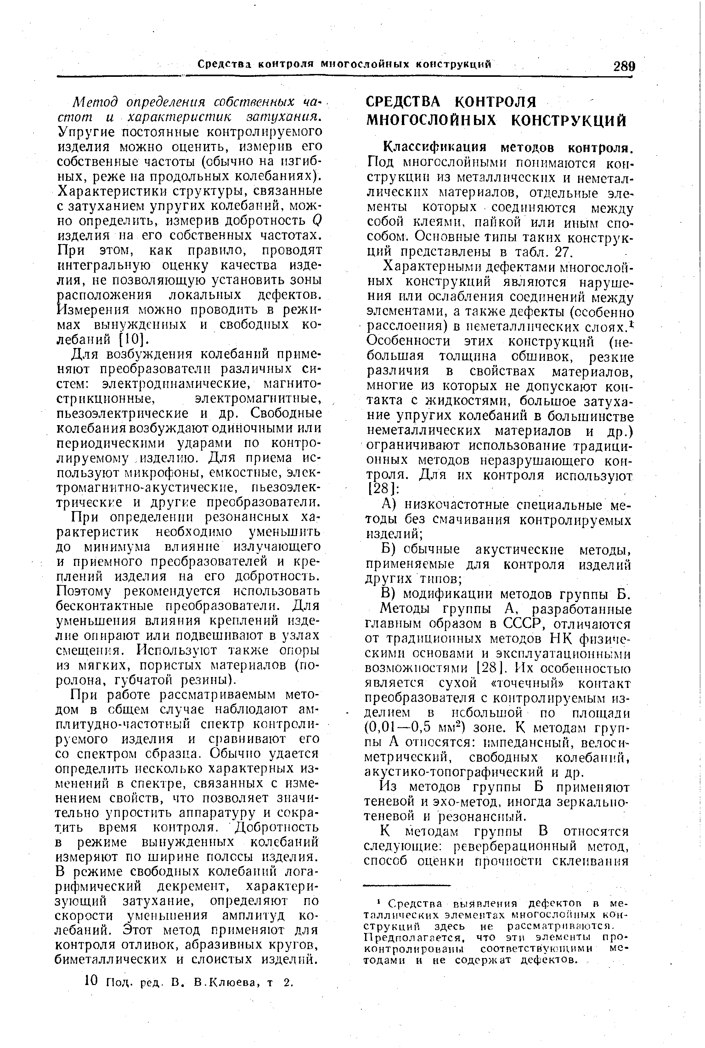 Метод определения собственных ча стот и характеристик затухания. Упругие постоянные контролируемого изделия можно оценить, измерив его собственные частоты (обычно на изгиб-иых, реже на продольных колебаниях). Характеристики структуры, связанные с затуханием упругих колебаний, можно определить, измерив добротность Q изделия на его собственных частотах. При этом, как правило, проводят интегральную оценку качества изделия, не позволяющую установить зоны )асположения локальных дефектов. Измерения можно проводить в режимах вынужденных и свободных колебаний [10].
