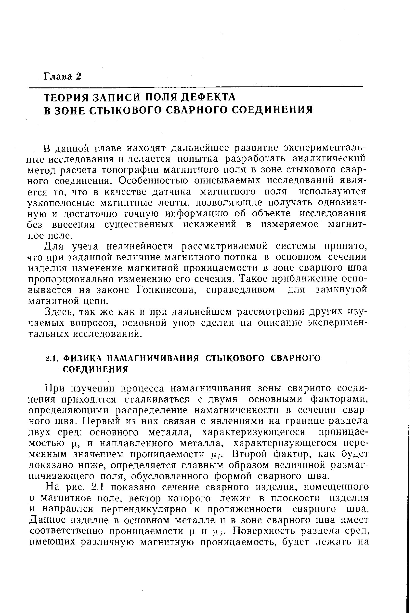 При изучении процесса намагничивания зоны сварного соединения приходится сталкиваться с двумя основными факторами, определяющими распределение намагниченности в сечении сварного шва. Первый из них связан с явлениями на границе раздела двух сред основного металла, характеризующегося проницаемостью д, и наплавленного металла, характеризующегося переменным значением проницаемости [х . Второй фактор, как будет доказано ниже, определяется главным образом величиной размагничивающего поля, обусловленного формой сварного шва.
