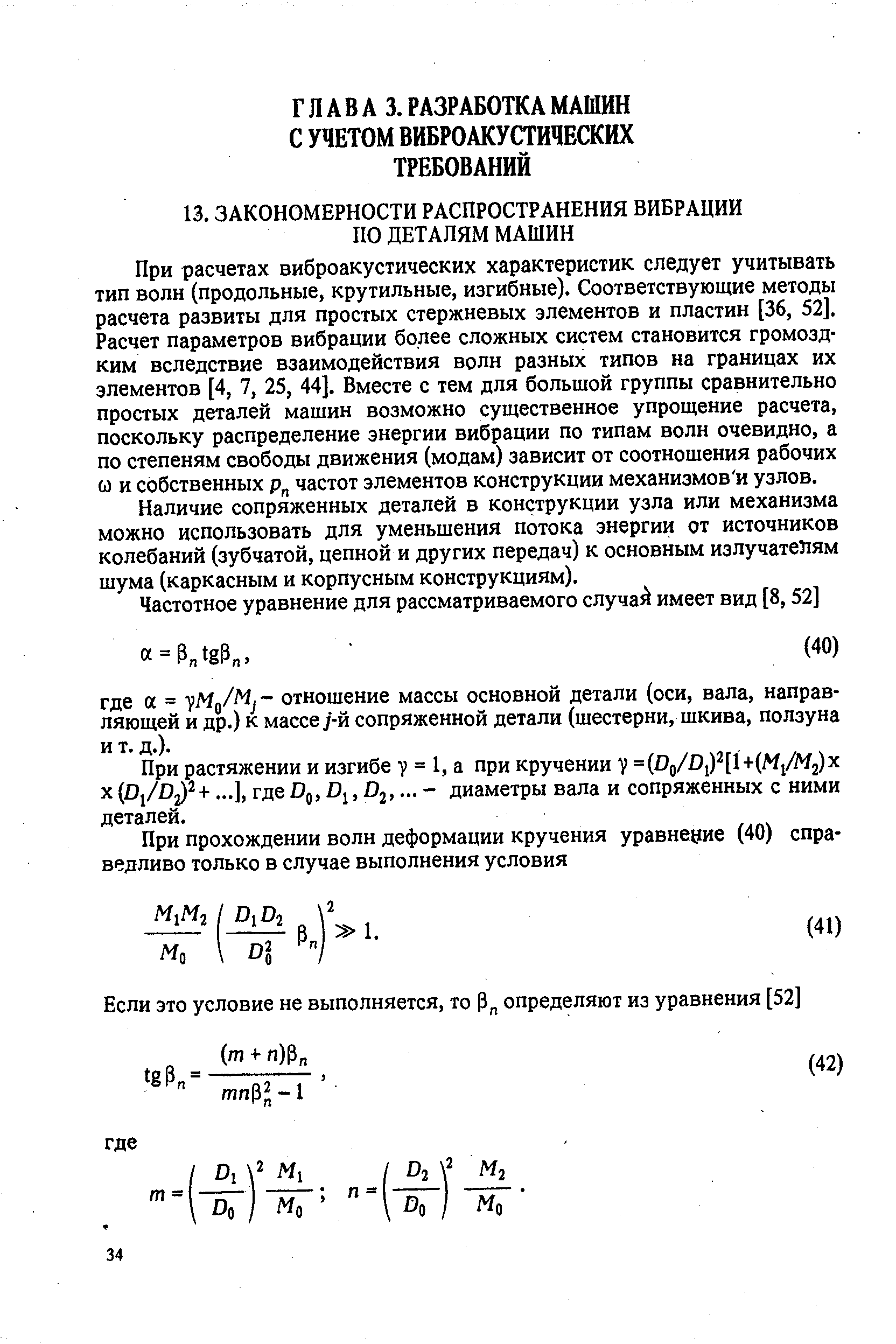 При расчетах виброакустических характеристик следует учитывать тип волн (продольные, крутильные, изгибные). Соответствующие методы расчета развиты для простых стержневых элементов и пластин [36, 52]. Расчет параметров вибрации более сложных систем становится громоздким вследствие взаимодействия волн разных типов на границах их элементов [4, 7, 25, 44]. Вместе с тем для большой группы сравнительно простых деталей машин возможно существенное упрощение расчета, поскольку распределение энергии вибрации по типам волн очевидно, а по степеням свободы движения (модам) зависит от соотношения рабочих и и собственных р частот элементов конструкции механизмов и узлов.
