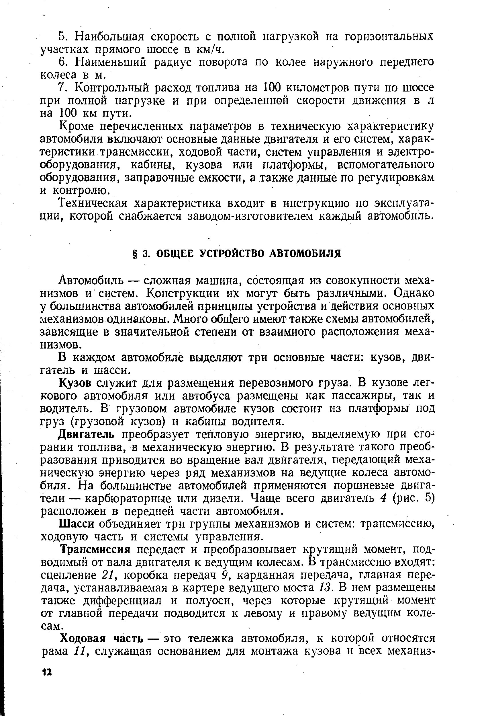 Автомобиль — сложная машина, состоящая из совокупности механизмов и систем. Конструкции их могут быть различными. Однако у большинства автомобилей принципы устройства и действия основных механизмов одинаковы. Много обиЦего имеют также схемы автомобилей, зависящие в значительной степени от взаимного расположения механизмов.
