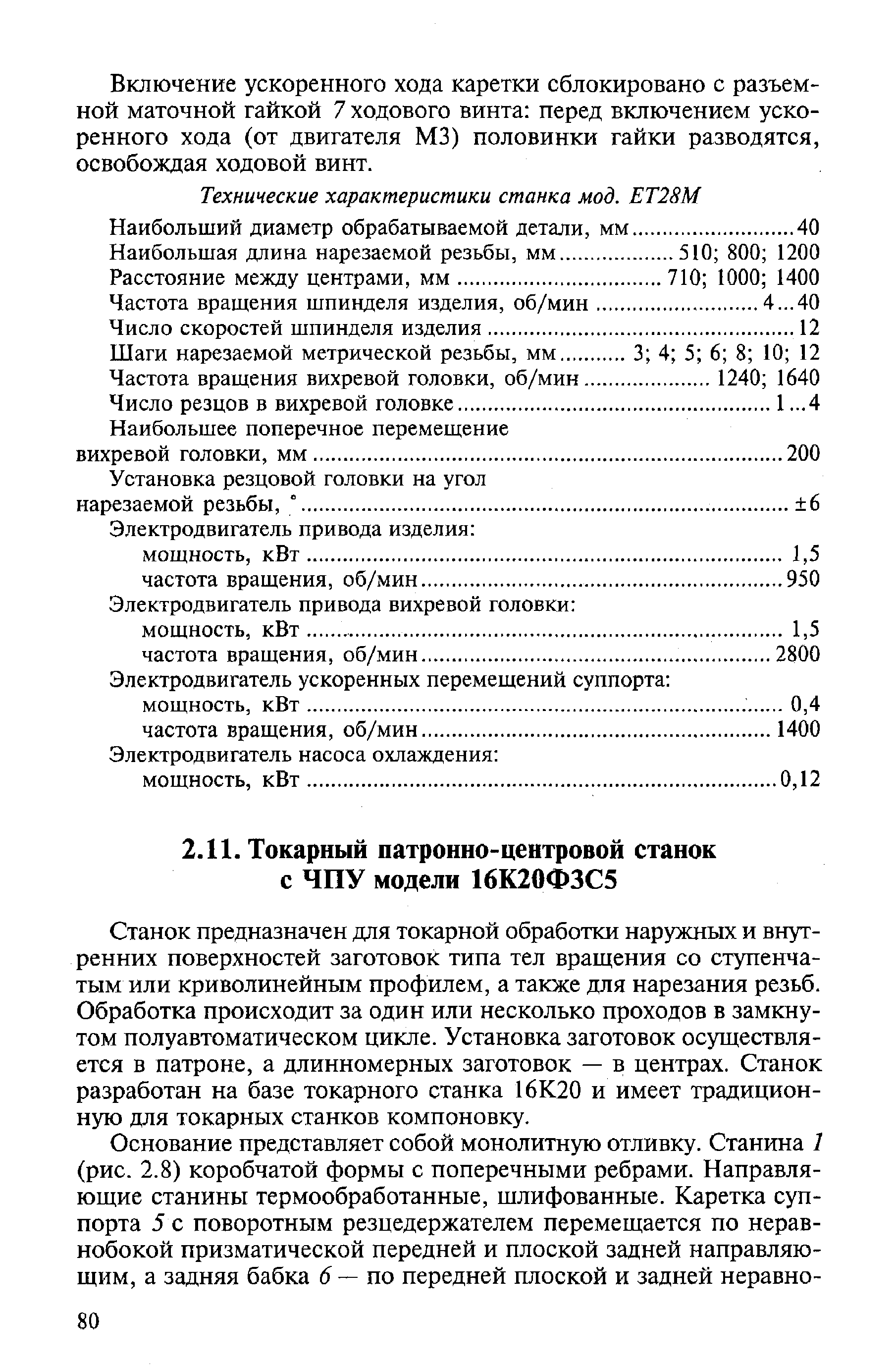 Станок предназначен для токарной обработки наружных и внутренних поверхностей заготовок типа тел вращения со ступенчатым или криволинейным профилем, а также для нарезания резьб. Обработка происходит за один или несколько проходов в замкнутом полуавтоматическом цикле. Установка заготовок осуществляется в патроне, а длинномерных заготовок — в центрах. Станок разработан на базе токарного станка 16К20 и имеет традиционную для токарных станков компоновку.
