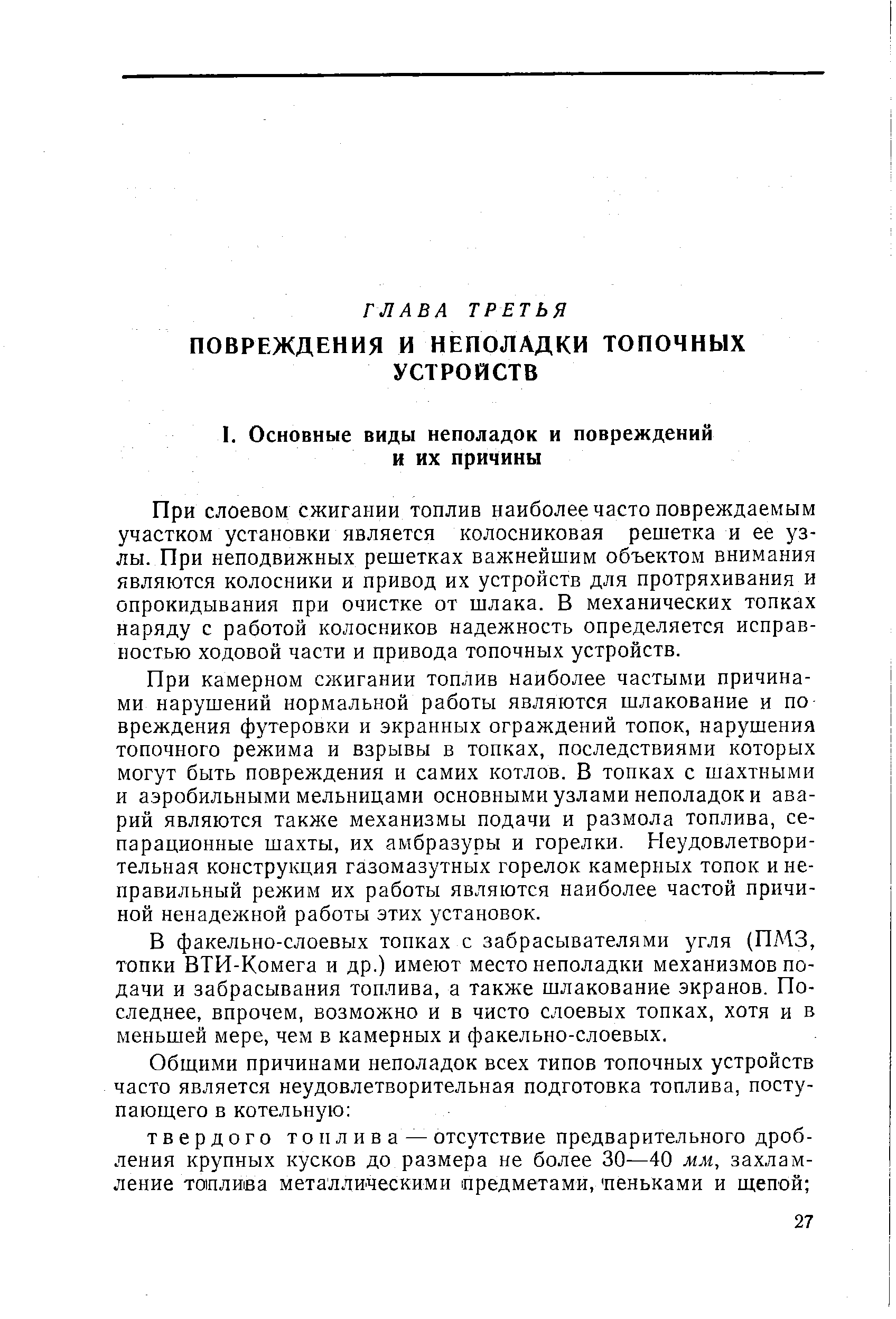 При камерном сжигании топлив наиболее частыми причинами нарушений нормальной работы являются шлакование и по вреждения футеровки и экранных ограждений топок, нарушения топочного режима и взрывы в топках, последствиями которых могут быть повреждения н самих котлов. В топках с шахтными и аэробильными мельницами основными узлами неполадок и аварий являются также механизмы подачи и размола топлива, се-парационные шахты, их амбразуры и горелки. Неудовлетворительная конструкция газомазутных горелок камерных топок и неправильный режим их работы являются наиболее частой причиной ненадежной работы этих установок.
