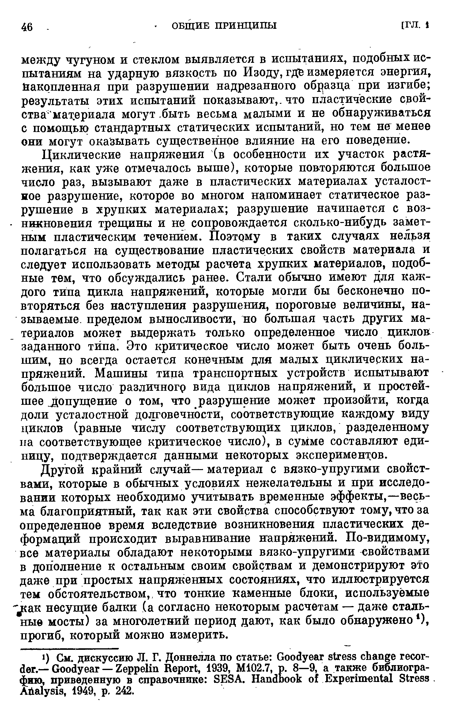 Другой крайний случай— материал с вязко-упругими свойствами, которые в обычных условиях нежелательны и при исследовании которых необходимо учитывать временные эффекты,—весьма благоприятный, так как эти свойства способствуют тому, что за определенное время вследствие возникновения пластических деформаций происходит выравнивание напряжений. По-видимому, все материалы обладают некоторыми вязко-упругими ч войствами в дополнение к остальным своим свойствам и демонстрируют это даже при простых напряженных состояниях, что иллюстрируется тем обстоятельством,, что тонкие каменные блоки, используемые taK несущие балки (а согласно некоторым расчетам — даже стальные мосты) за многолетний период дают, как было обнаружено ), прогиб, который можно измерить.
