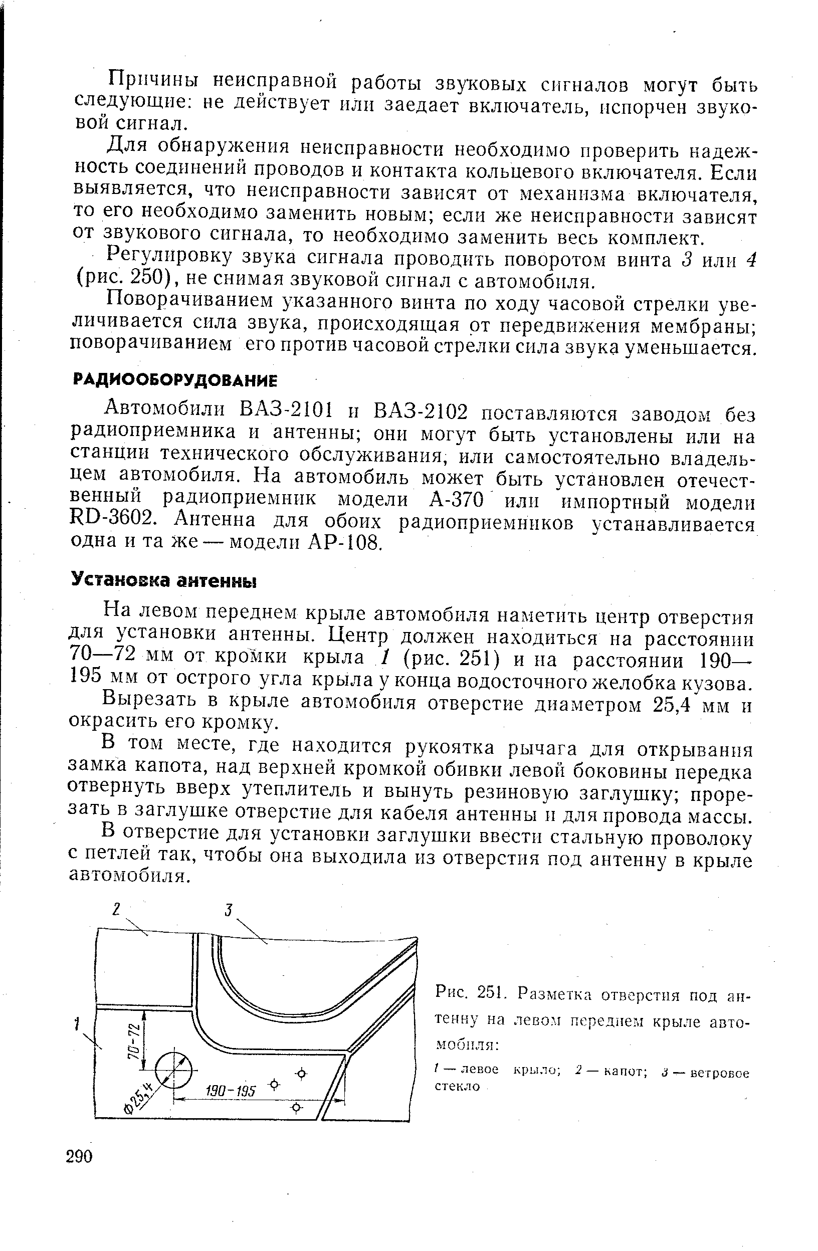 Автомобили ВАЗ-2101 и ВАЗ-2102 поставляются заводом без радиоприемника и антенны они могут быть установлены или на станции технического обслуживания, или самостоятельно владельцем автомобиля. На автомобиль может быть установлен отечественный радиоприемник модели А-370 или импортный модели RD-3602. Антенна для обоих радиоприемников устанавливается одна и та же — модели АР-108.
