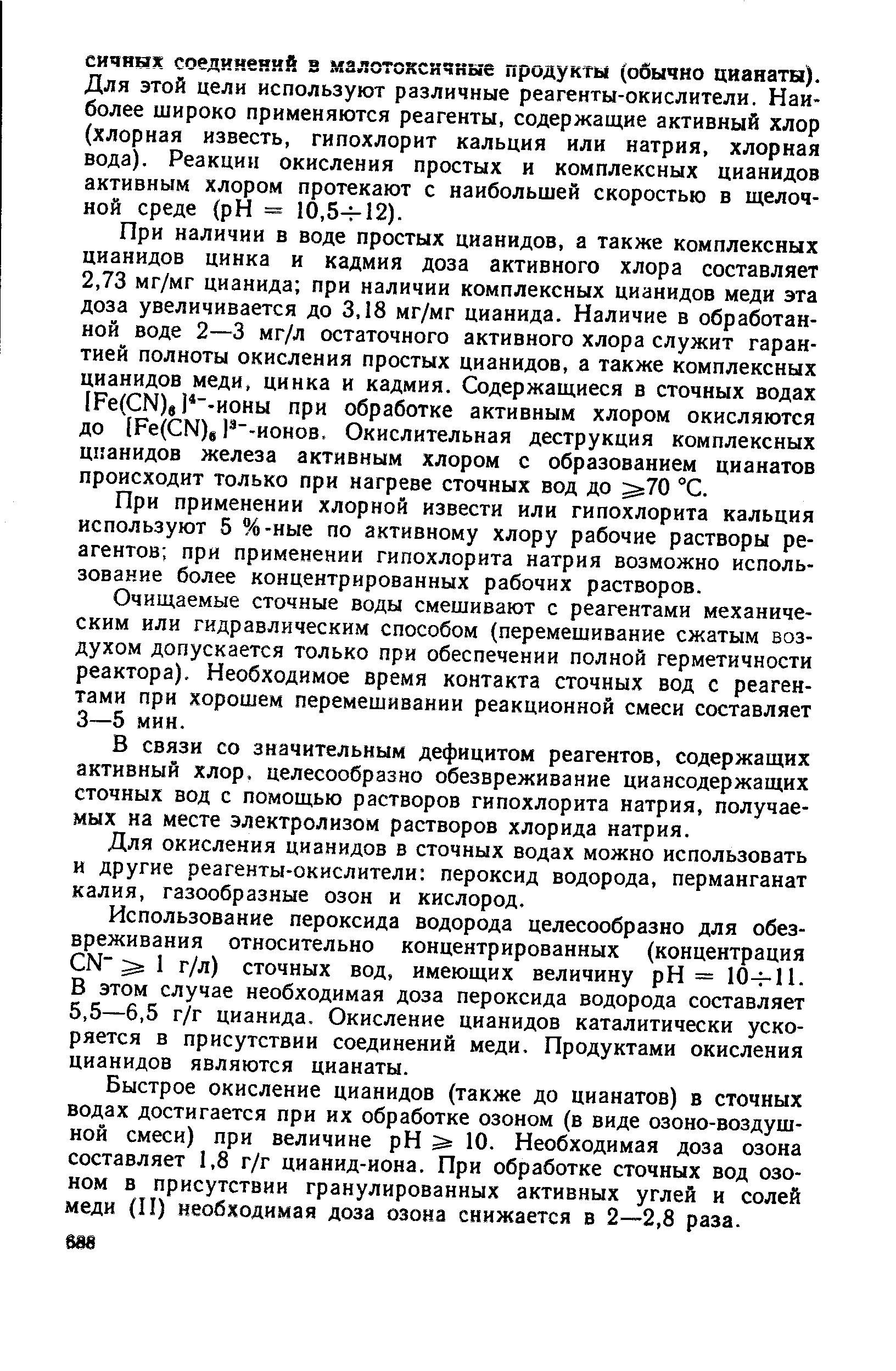 При наличии в воде простых цианидов, а также комплексных цианидов цинка и кадмия доза активного хлора составляет 2,73 мг/мг цианида при наличии комплексных цианидов меди эта доза увеличивается до 3,18 мг/мг цианида. Наличие в обработанной воде 2—3 мг/л остаточного активного хлора служит гарантией полноты окисления простых цианидов, а также комплексных цианидов меди, цинка и кадмия. Содержащиеся в сточных водах IFe( N)g ) -ионы при обработке активным хлором окисляются до 1Ре(СН)в 1 -ионов, Окислительная деструкция комплексных цианидов железа активным хлором с образованием цианатов происходит только при нагреве сточных вод до 70 °С.
