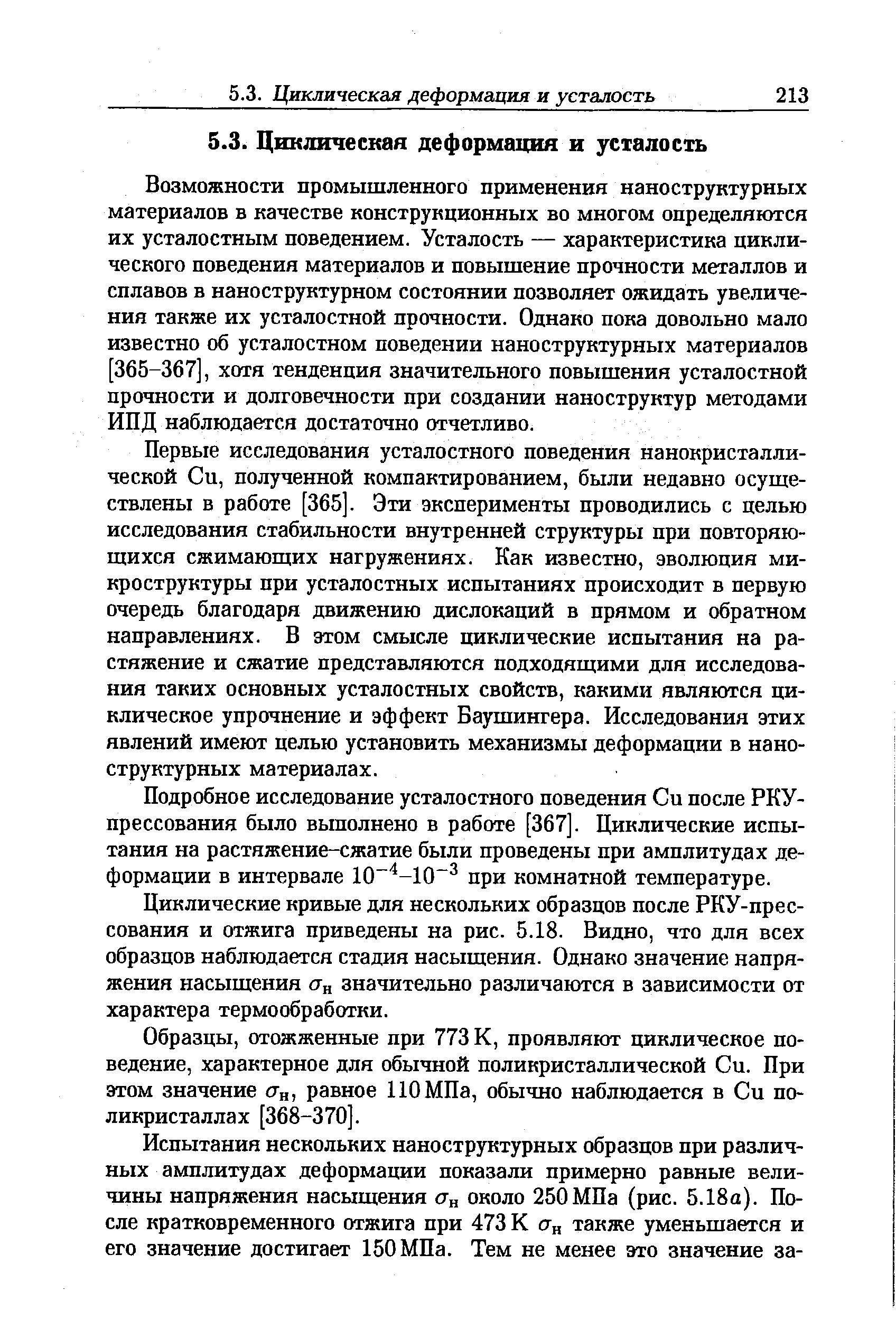 Возможности промышленного применения наноструктурных материалов в качестве конструкционных во многом определяются их усталостным поведением. Усталость — характеристика циклического поведения материалов и повышение прочности металлов и сплавов в наноструктурном состоянии позволяет ожидать увеличения также их усталостной прочности. Однако пока довольно мало известно об усталостном поведении наноструктурных материалов [365-367], хотя тенденция значительного повышения усталостной прочности и долговечности при создании наноструктур методами ИПД наблюдается достаточно отчетливо.
