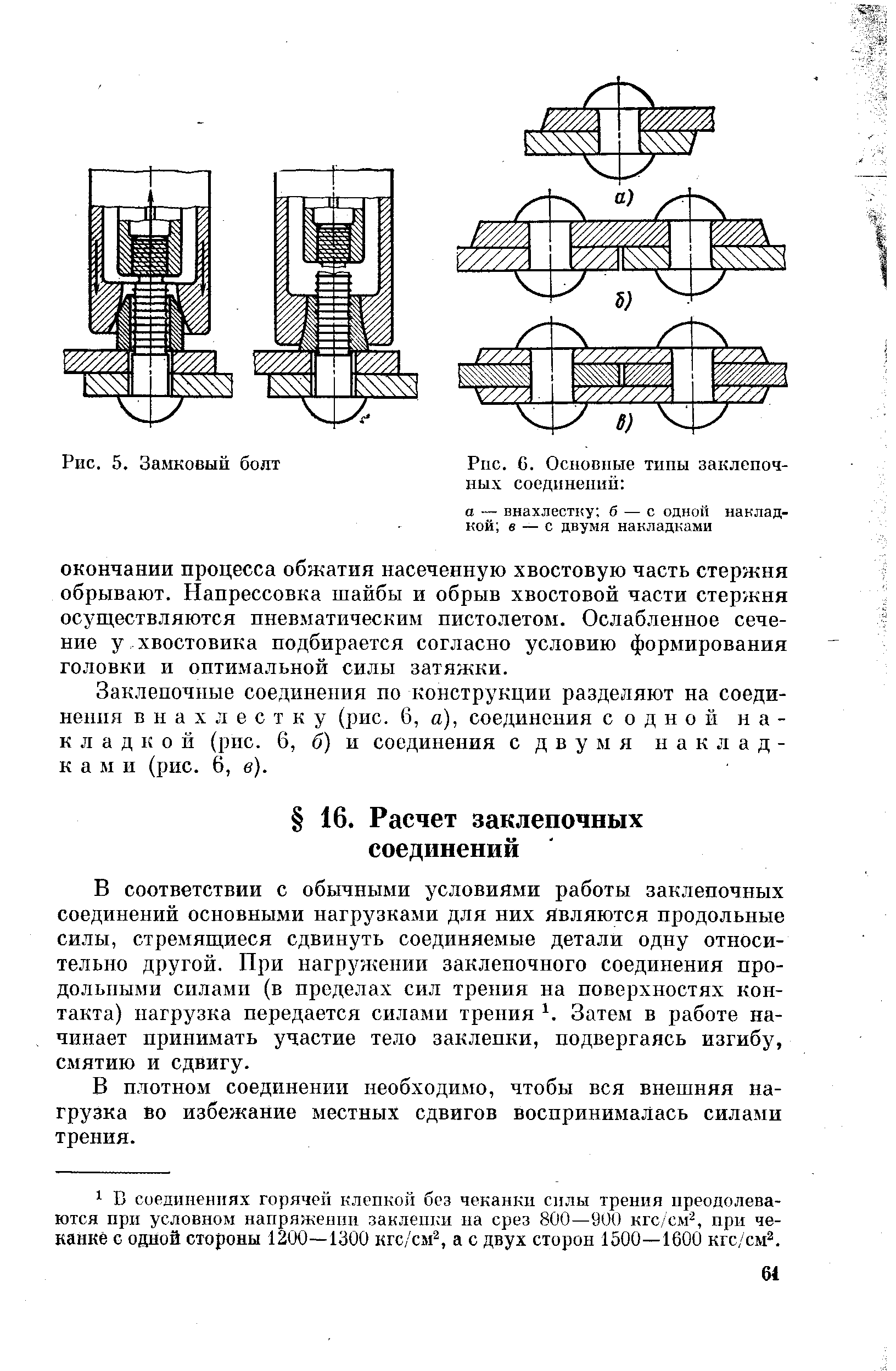 В соответствии с обычными условиями работы заклепочных соединений основными нагрузками для них являются продольные силы, стремяш,иеся сдвинуть соединяемые детали одну относительно другой. При нагружении заклепочного соединения продольными силами (в пределах сил трения на поверхностях контакта) нагрузка передается силами трепия Затем в работе начинает принимать участие тело заклепки, подвергаясь изгибу, смятию и сдвигу.
