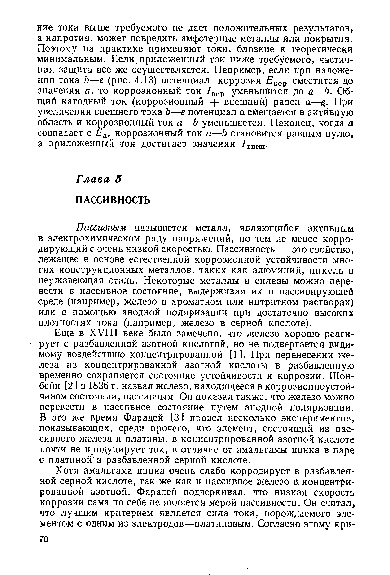 Пассивным называется металл, являющийся активным в электрохимическом ряду напряжений, но тем не менее корродирующий с очень низкой скоростью. Пассивность — это свойство, лежащее в основе естественной коррозионной устойчивости многих конструкционных металлов, таких как алюминий, никель и нержавеющая сталь. Некоторые металлы и сплавы можно перевести в пассивное состояние, выдерживая их в пассивирующей среде (например, железо в хроматном или нитритном растворах) или с помощью анодной поляризации при достаточно высоких плотностях тока (например, железо в серной кислоте).
