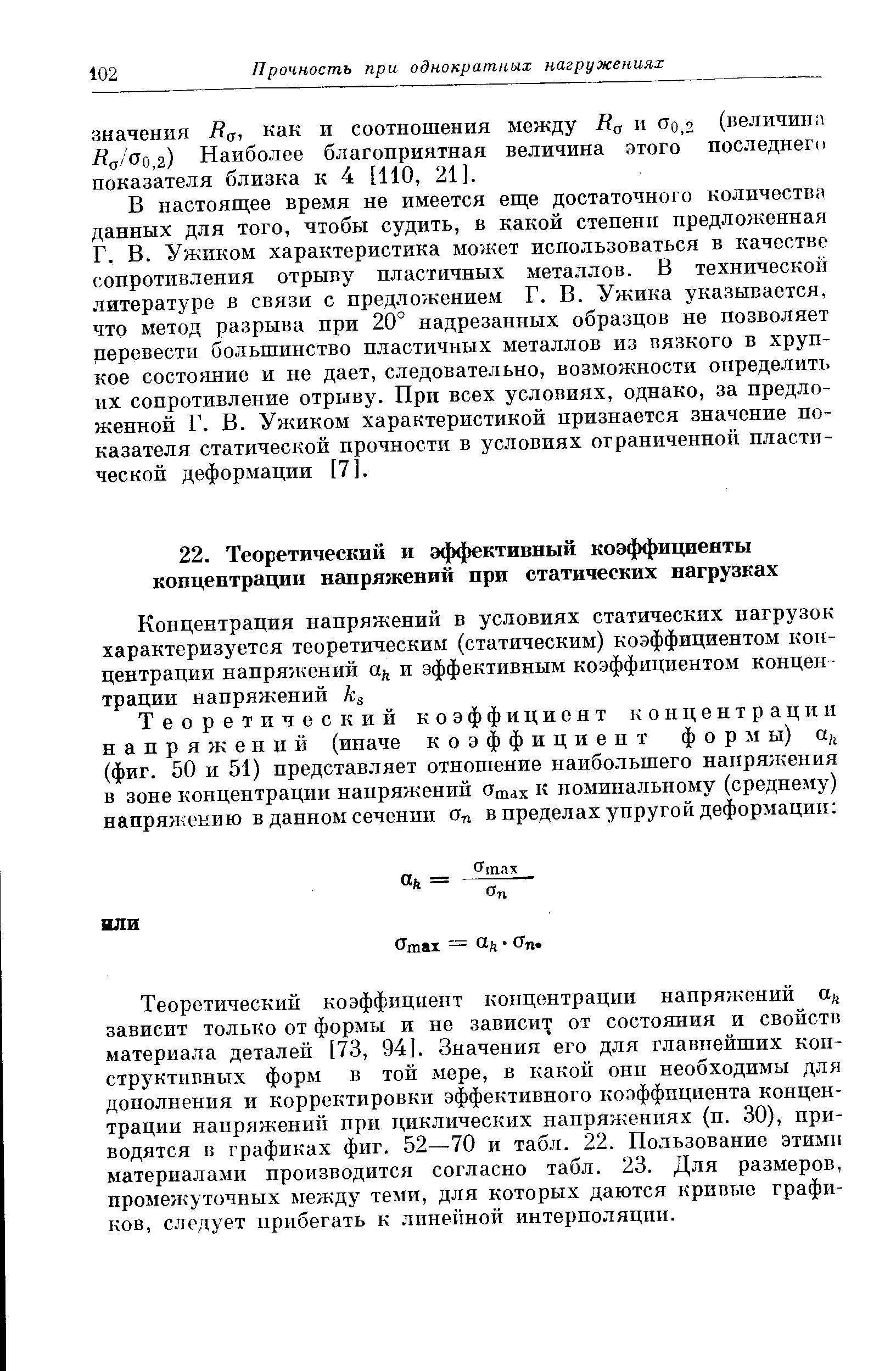 Теоретический коэффициент концентрации напряжений О зависит только от формы и не зависи от состояния и свойств материала деталей [73, 94]. Значения его для главнейших конструктивных форм в той мере, в какой они необходимы для дополнения и корректировки эффективного коэффициента концентрации напряжени при циклических напряжениях (п. 30), приводятся в графиках фиг. 52—70 и табл. 22. Пользование этими материалами производится согласно табл. 23. Для размеров, промежуточных между теми, для которых даются кривые графиков, следует прибегать к линейной интерполяции.
