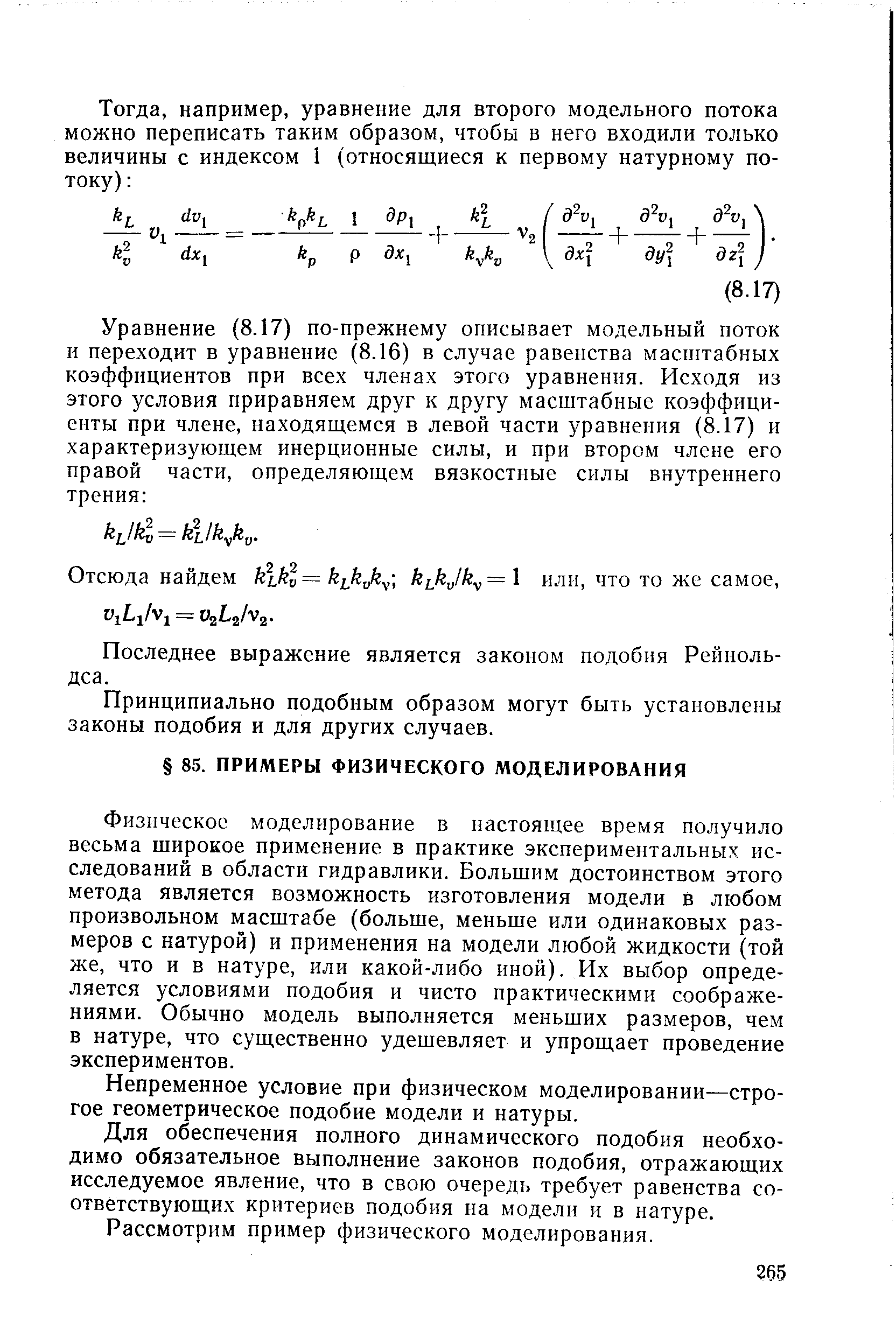 Физическое моделирование в настоящее время получило весьма широкое применение в практике экспериментальных исследований в области гидравлики. Большим достоинством этого метода является возможность изготовления модели в любом произвольном масштабе (больше, меньше или одинаковых размеров с натурой) и применения на модели любой жидкости (той же, что и в натуре, или какой-либо иной). Их выбор определяется условиями подобия и чисто практическими соображениями. Обычно модель выполняется меньших размеров, чем в натуре, что существенно удешевляет и упрощает проведение экспериментов.
