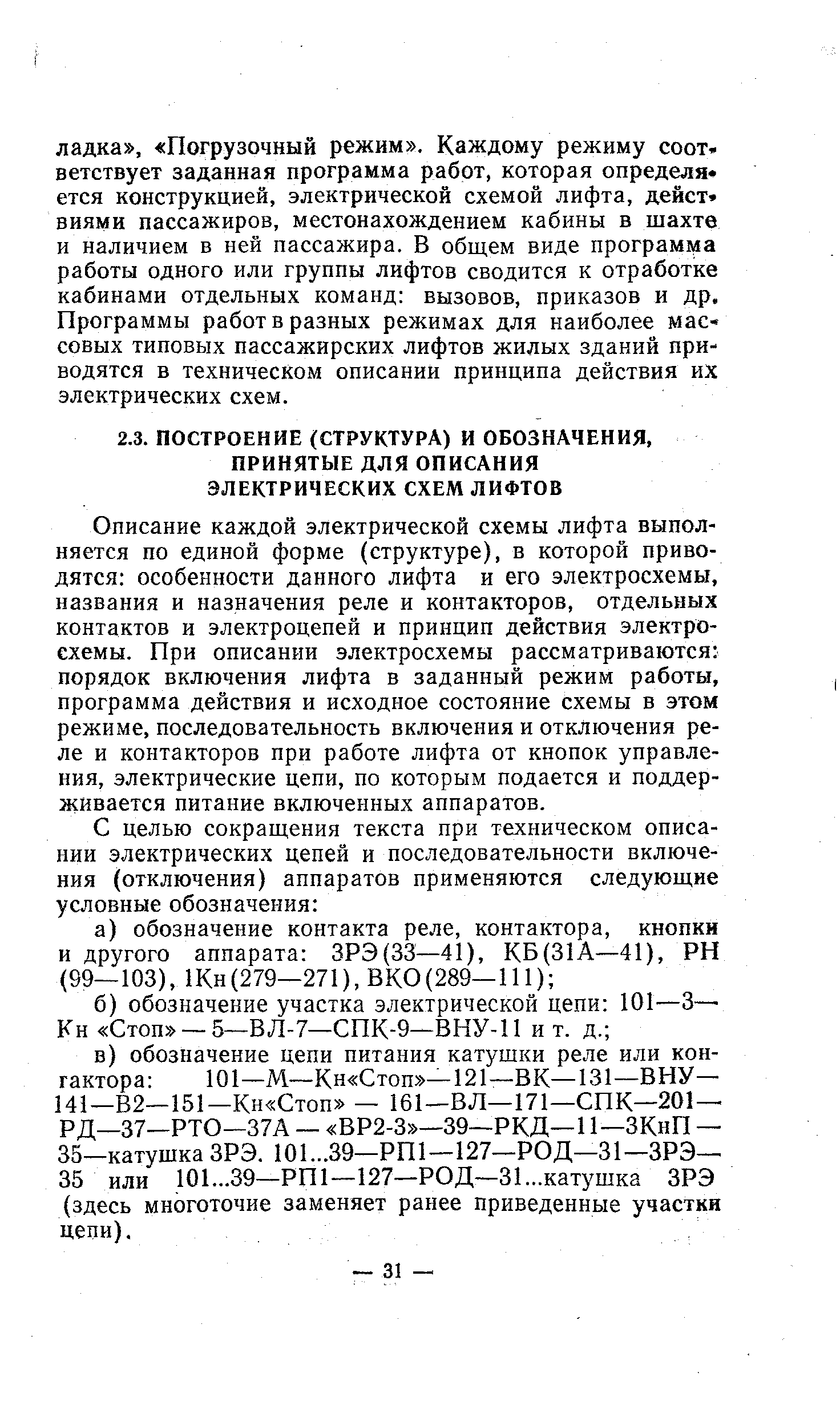 Описание каждой электрической схемы лифта выполняется по единой форме (структуре), в которой приводятся особенности данного лифта и его электросхемы, названия и назначения реле и контакторов, отдельных контактов и электроцепей и принцип действия электро-ехемы. При описании электросхемы рассматриваются порядок включения лифта в заданный режим работы, программа действия и исходное состояние схемы в этом режиме, последовательность включения и отключения реле и контакторов при работе лифта от кнопок управления, электрические цепи, по которым подается и поддерживается питание включенных аппаратов.
