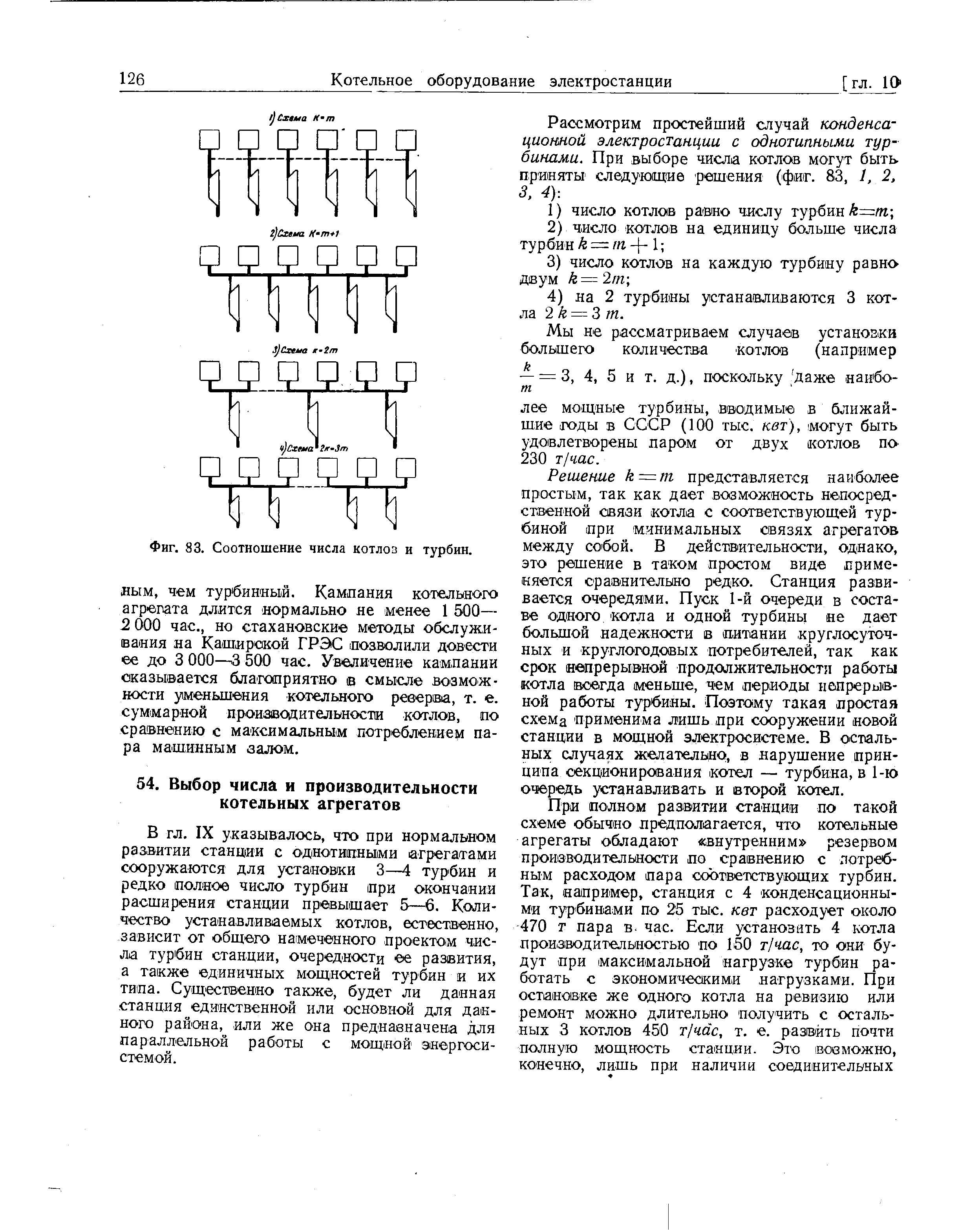 IX указывалось, что при нормальном развитии станции с однотипными агрегатами сооружаются для установки 3—4 турбин и редко полное число турбин при окончании расширения станции превышает 5—6. Количество устанавливаемых котлов, естественно, зависит от общего намеченного проектом числа турбин станции, очередности ее развития, а также единичных мощностей турбин и их типа. Существенно также, будет ли данная станция единственной или основной для данного района, или же она преднаеначена для параллельной работы с мощной энергосистемой.
