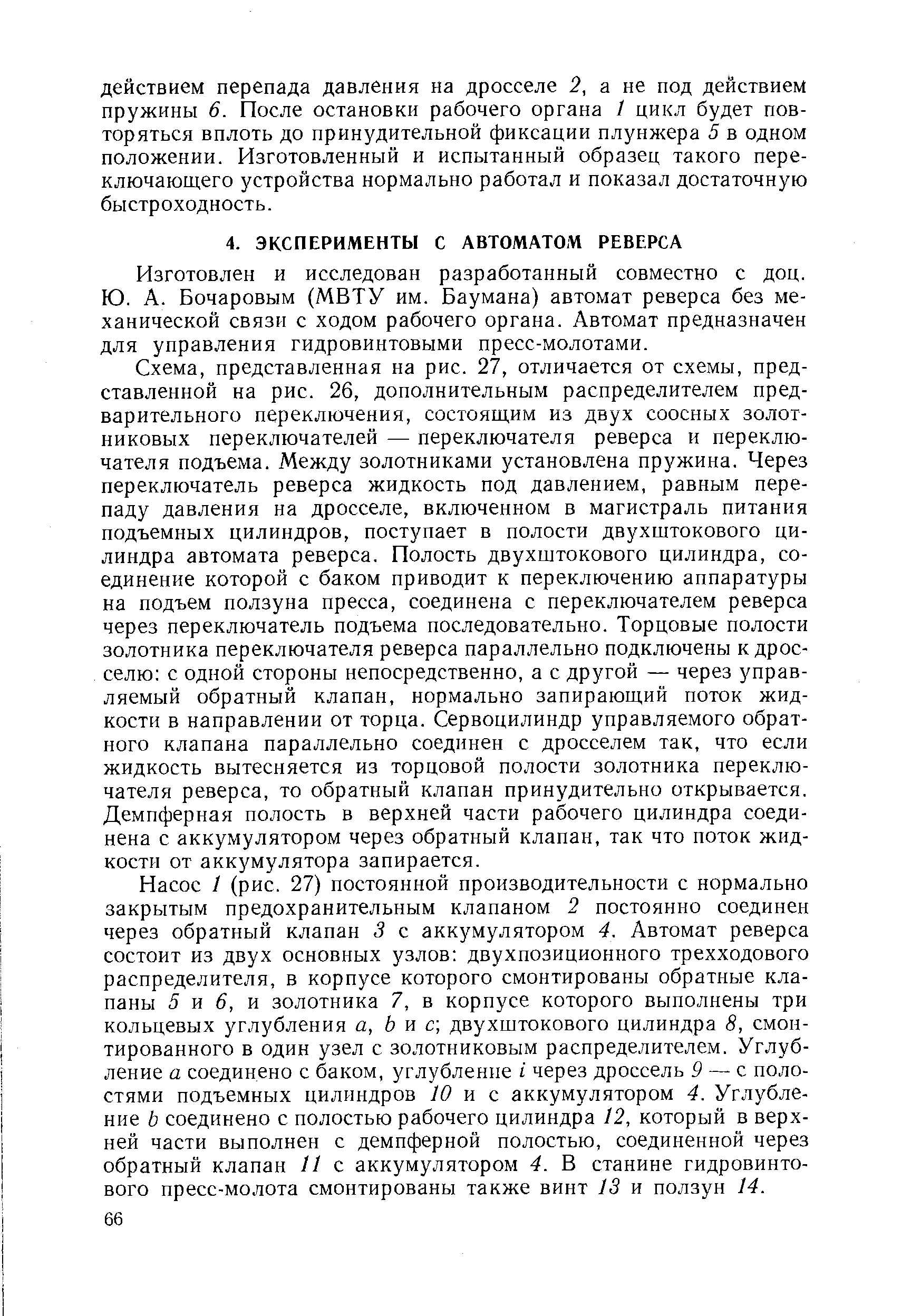 Изготовлен и исследован разработанный совместно с доц. Ю. А. Бочаровым (МВТУ им. Баумана) автомат реверса без механической связи с ходом рабочего органа. Автомат предназначен для управления гидровинтовыми пресс-молотами.
