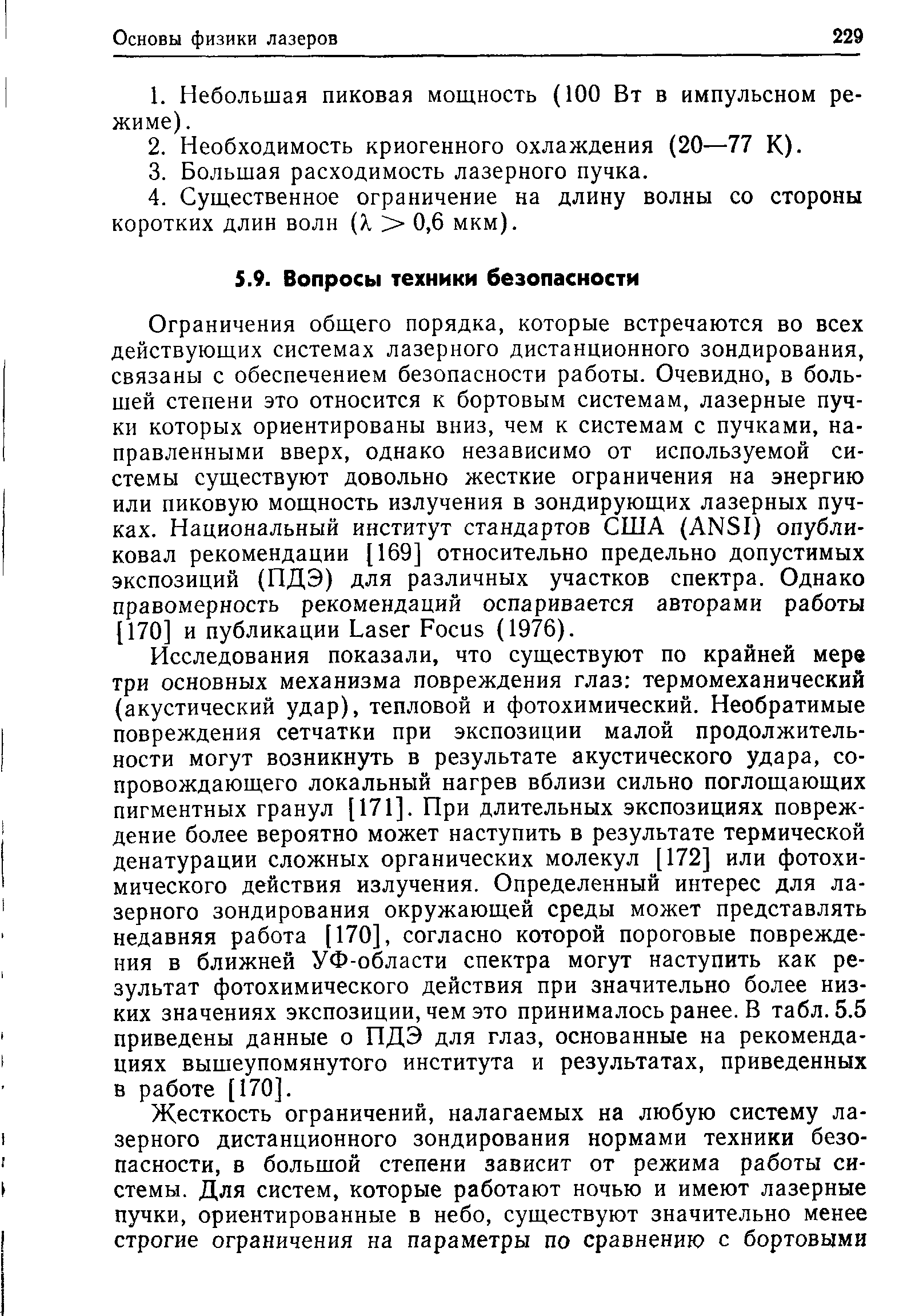 Исследования показали, что существуют по крайней мере три основных механизма повреждения глаз термомеханический (акустический удар), тепловой и фотохимический. Необратимые повреждения сетчатки при экспозиции малой продолжительности могут возникнуть в результате акустического удара, сопровождающего локальный нагрев вблизи сильно поглощающих пигментных гранул [171]. При длительных экспозициях повреждение более вероятно может наступить в результате термической денатурации сложных органических молекул [172] или фотохимического действия излучения. Определенный интерес для лазерного зондирования окружающей среды может представлять недавняя работа [170], согласно которой пороговые повреждения в ближней УФ-области спектра могут наступить как результат фотохимического действия при значительно более низких значениях экспозиции, чем это принималось ранее. В табл. 5.5 приведены данные о ПДЭ для глаз, основанные на рекомендациях вышеупомянутого института и результатах, приведенных в работе [170].
