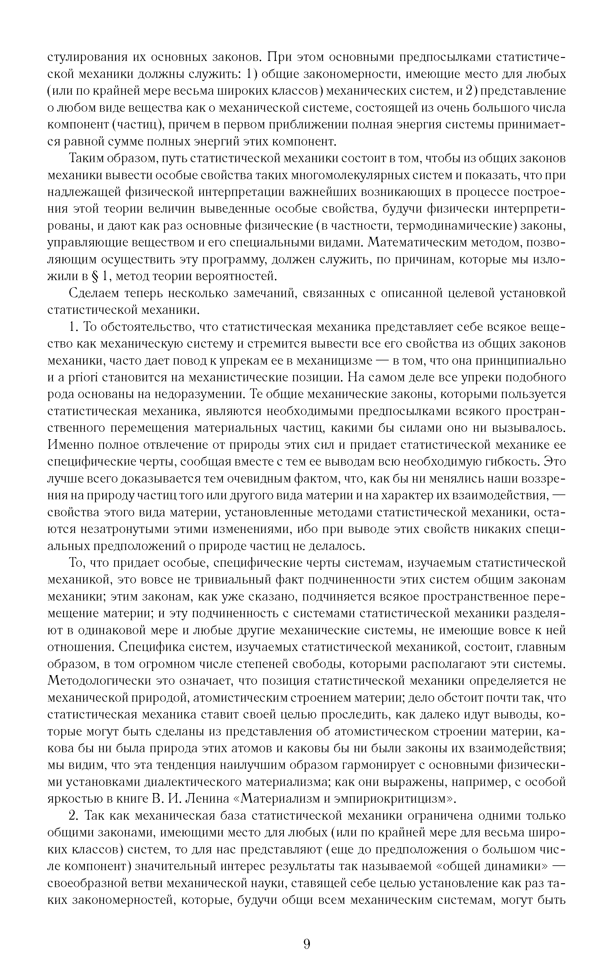 Таким образом, путь статистической механики состоит в том, чтобы из общих законов механики вывести особые свойства таких многомолекулярных систем и показать, что при надлежащей физической интерпретации важнейших возникающих в процессе построения этой теории величин выведенные особые свойства, будучи физически интерпретированы, и дают как раз основные физические (в частности, термодинамические) законы, управляющие веществом и его специальными видами. Математическим методом, позволяющим осуществить эту программу, должен служить, по причинам, которые мы изложили в 1, метод теории вероятностей.
