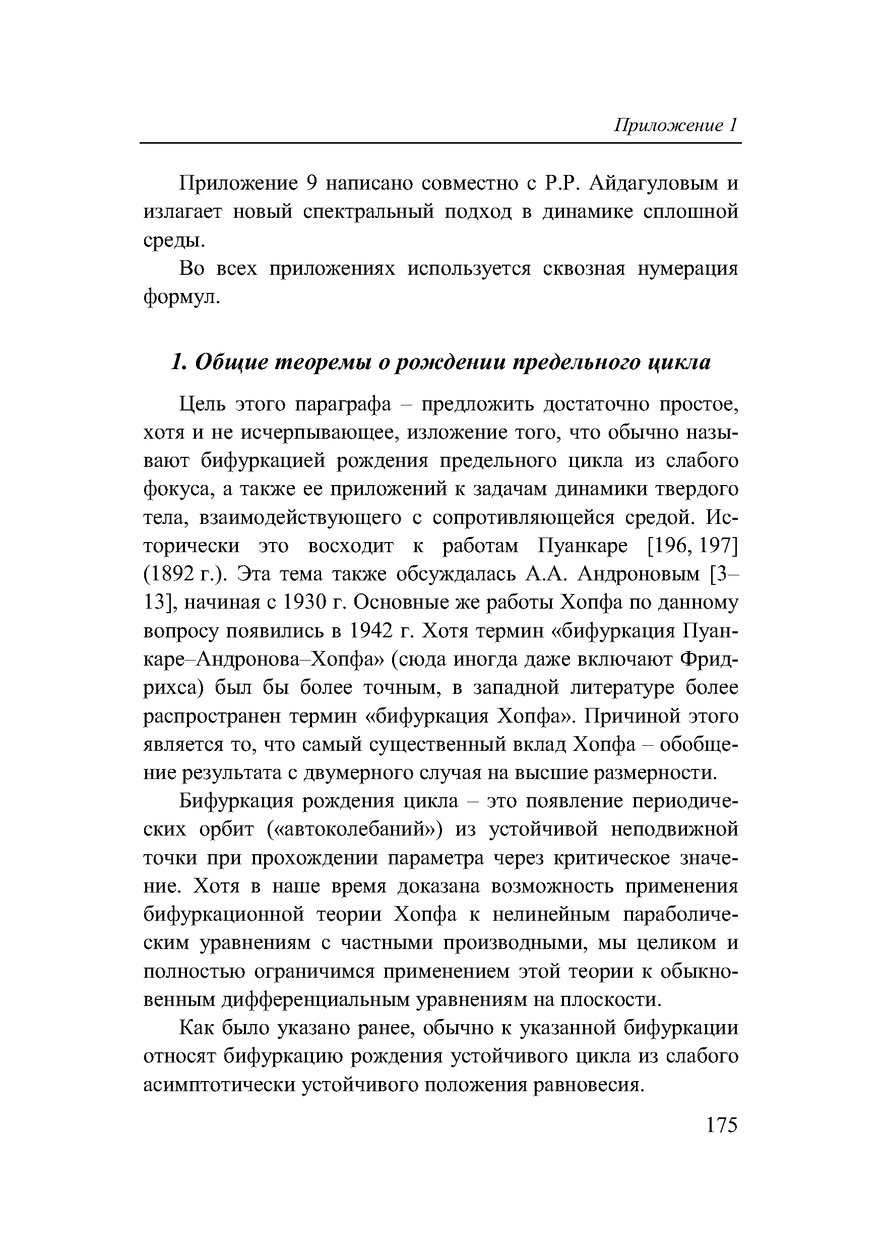 Цель этого параграфа - предложить достаточно простое, хотя и не исчерпывающее, изложение того, что обычно называют бифуркацией рождения предельного цикла из слабого фокуса, а также ее приложений к задачам динамики твердого тела, взаимодействующего с сопротивляющейся средой. Исторически это восходит к работам Пуанкаре [196, 197] (1892 г.). Эта тема также обсуждалась A.A. Андроновым [3-13], начиная с 1930 г. Основные же работы Хопфа по данному вопросу появились в 1942 г. Хотя термин бифуркация Пуанкаре-Андронова-Хопфа (сюда иногда даже включают Фрид-рихса) бьш бы более точным, в западной литературе более распространен термин бифуркация Хопфа . Причиной этого является то, что самый существенный вклад Хопфа - обобщение результата с двумерного случая на высшие размерности.
