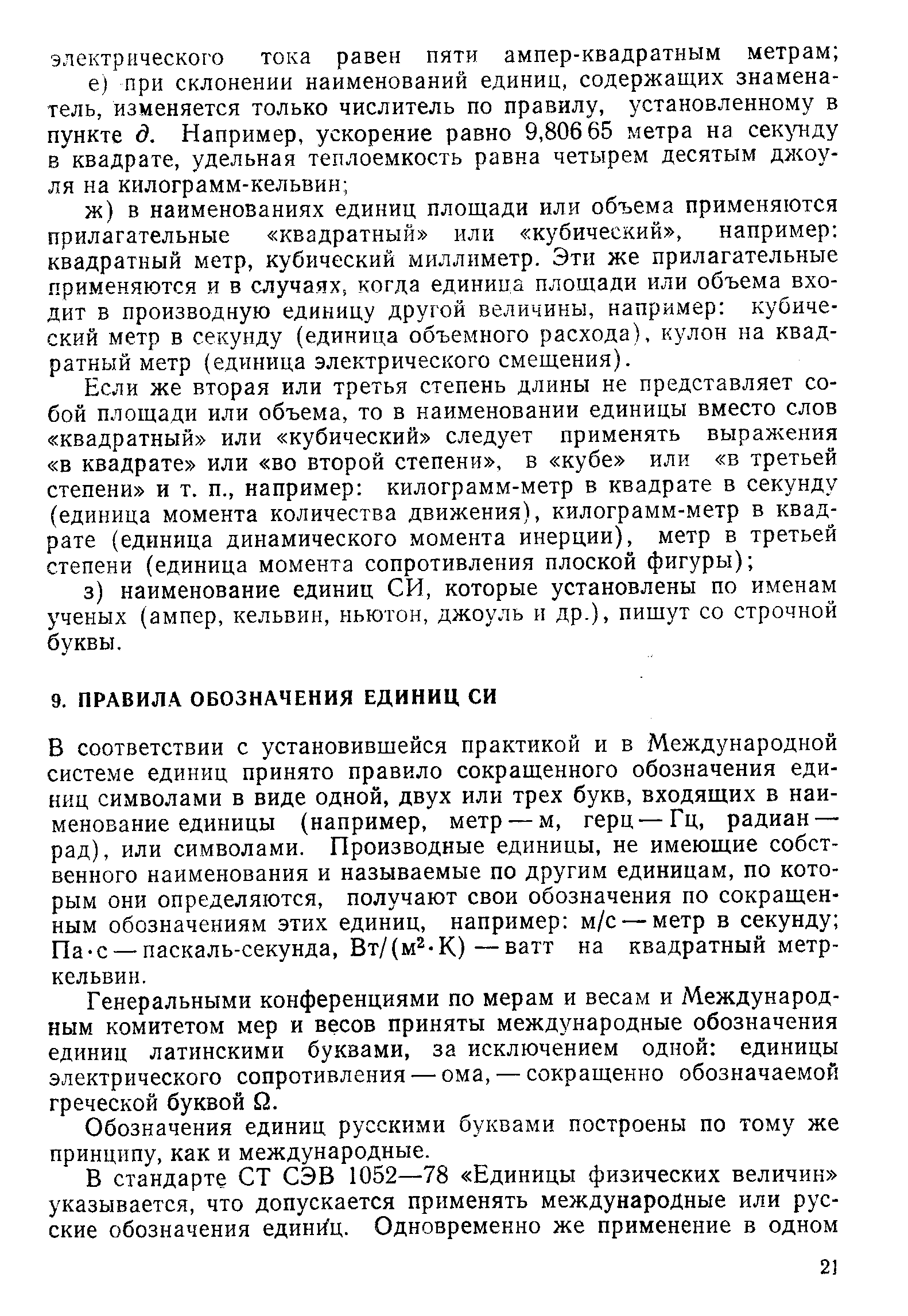 В соответствии с установившейся практикой и в Международной системе единиц принято правило сокращенного обозначения единиц символами в виде одной, двух или трех букв, входящих в наименование единицы (например, метр — м, герц—Гц, радиан — рад), или символами. Производные единицы, не имеющие собственного наименования и называемые по другим единицам, по которым они определяются, получают свои обозначения по сокращенным обозначениям этих единиц, например м/с — метр в секунду Па-с — паскаль-секунда, Вт/(м2.К)—на квадратный метр-кельвин.
