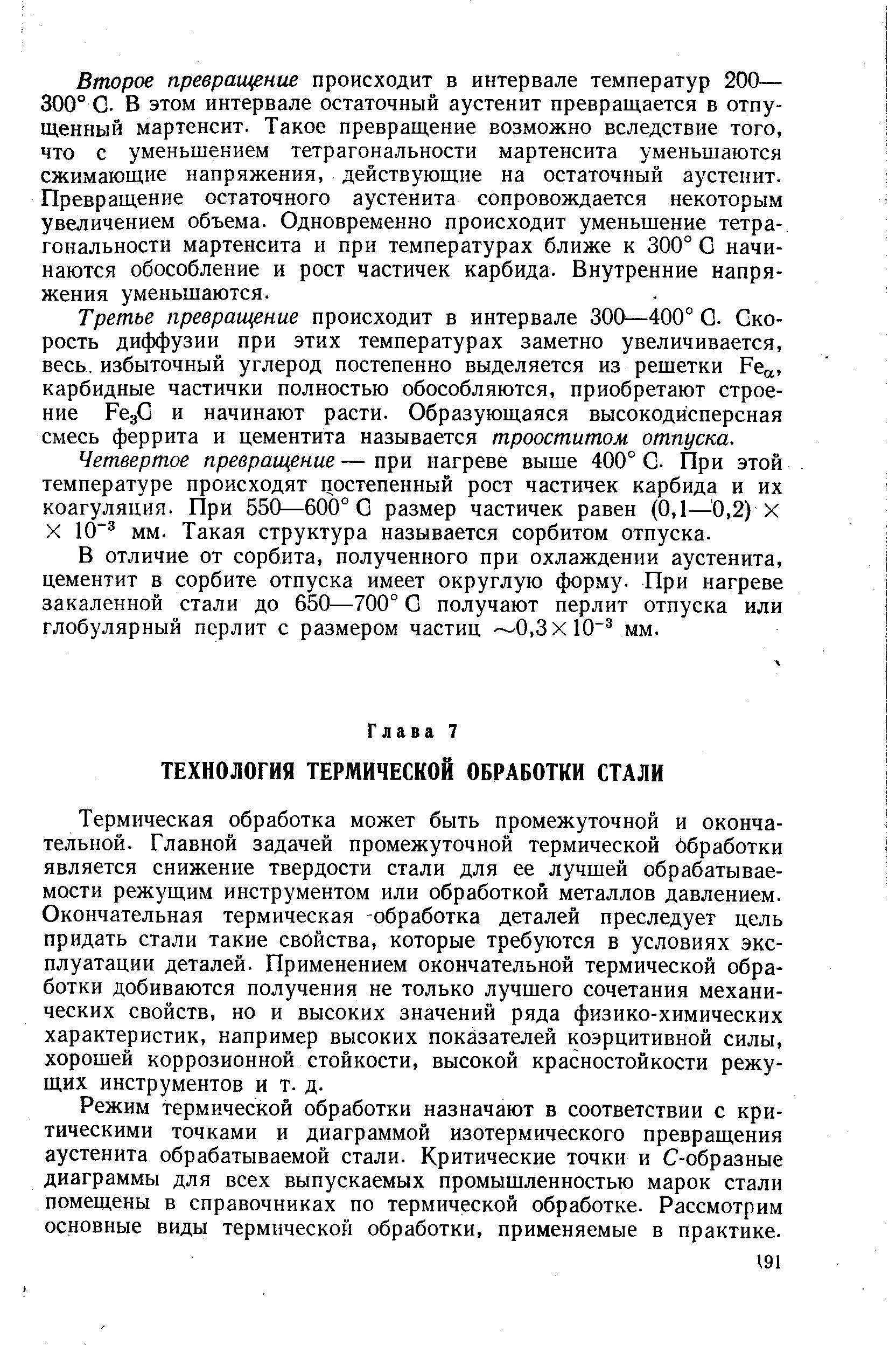 Термическая обработка может быть промежуточной и окончательной. Главной задачей промежуточной термической обработки является снижение твердости стали для ее лучшей обрабатываемости режущим инструментом или обработкой металлов давлением. Окончательная термическая обработка деталей преследует цель придать стали такие свойства, которые требуются в условиях эксплуатации деталей. Применением окончательной термической обработки добиваются получения не только лучшего сочетания механических свойств, но и высоких значений ряда физико-химических характеристик, например высоких показателей коэрцитивной силы, хорошей коррозионной стойкости, высокой красностойкости режущих инструментов и т. д.
