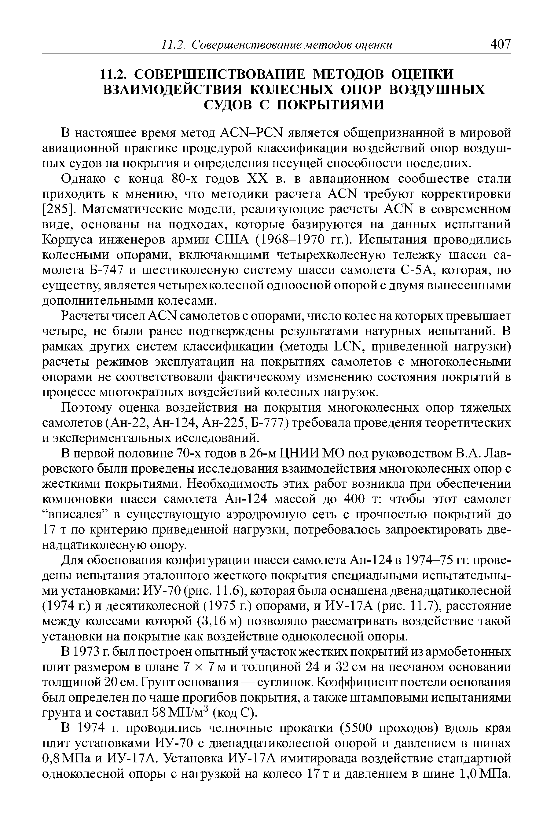 Однако с конца 80-х годов XX в. в авиационном сообществе стали приходить к мнению, что методики расчета A N требуют корректировки [285]. Математические модели, реализующие расчеты A N в современном виде, основаны на подходах, которые базируются на данных испытаний Корпуса инженеров армии США (1968-1970 гг.). Испытания проводились колесными опорами, включающими четырехколесную тележку шасси самолета Б-747 и шестиколесную систему шасси самолета С-5А, которая, по существу, является четырехколесной одноосной опорой с двумя вынесенными дополнительными колесами.
