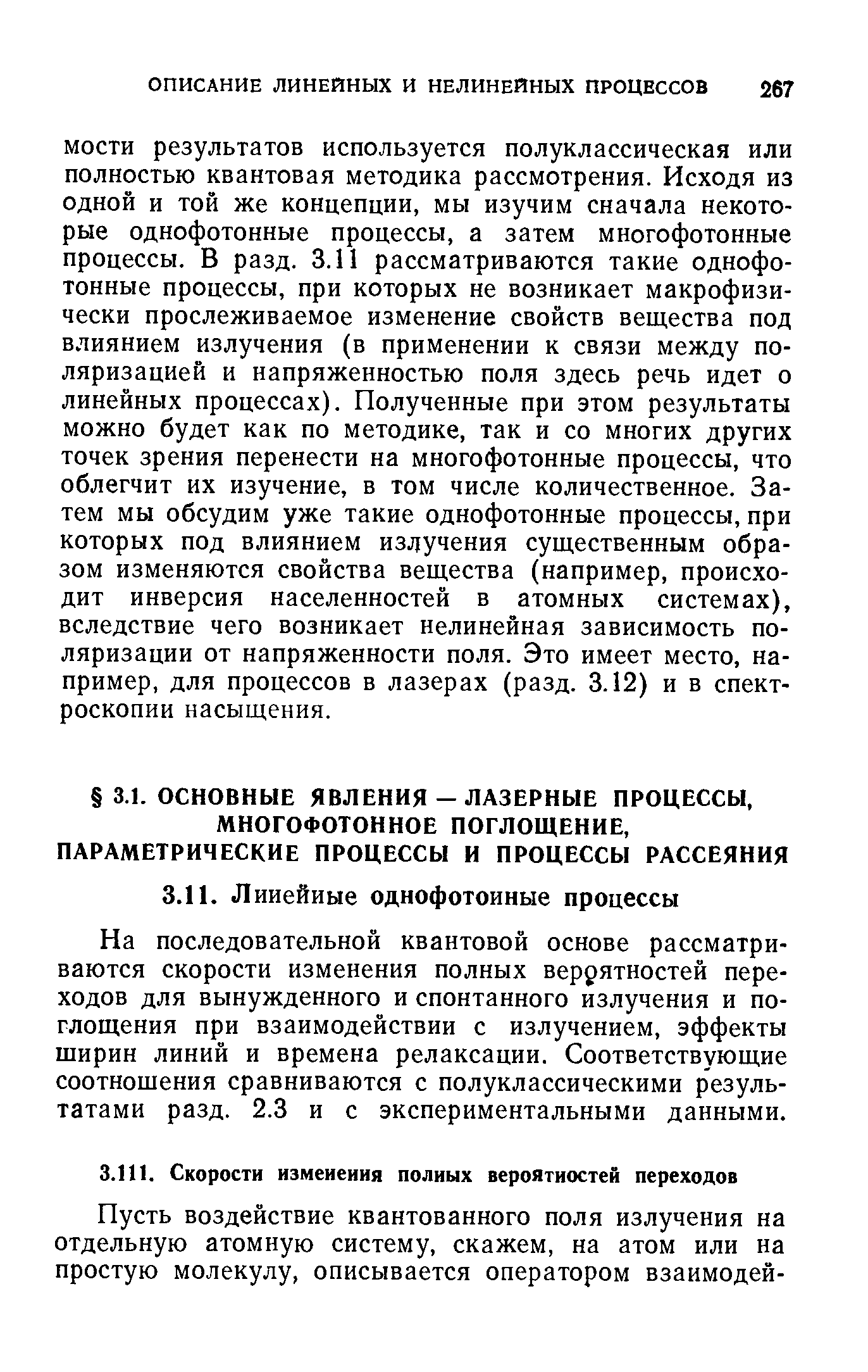 МОСТИ результатов используется полуклассическая или полностью квантовая методика рассмотрения. Исходя из одной и той же концепции, мы изучим сначала некоторые однофотонные процессы, а затем многофотонные процессы. В разд. 3.11 рассматриваются такие однофотонные процессы, при которых не возникает макрофизически прослеживаемое изменение свойств вещества под влиянием излучения (в применении к связи между поляризацией и напряженностью поля здесь речь идет о линейных процессах). Полученные при этом результаты можно будет как по методике, так и со многих других точек зрения перенести на многофотонные процессы, что облегчит их изучение, в том числе количественное. Затем мы обсудим уже такие однофотонные процессы, при которых под влиянием излучения существенным образом изменяются свойства вещества (например, происходит инверсия населенностей в атомных системах), вследствие чего возникает нелинейная зависимость поляризации от напряженности поля. Это имеет место, например, для процессов в лазерах (разд. 3.12) и в спектроскопии насыщения.
