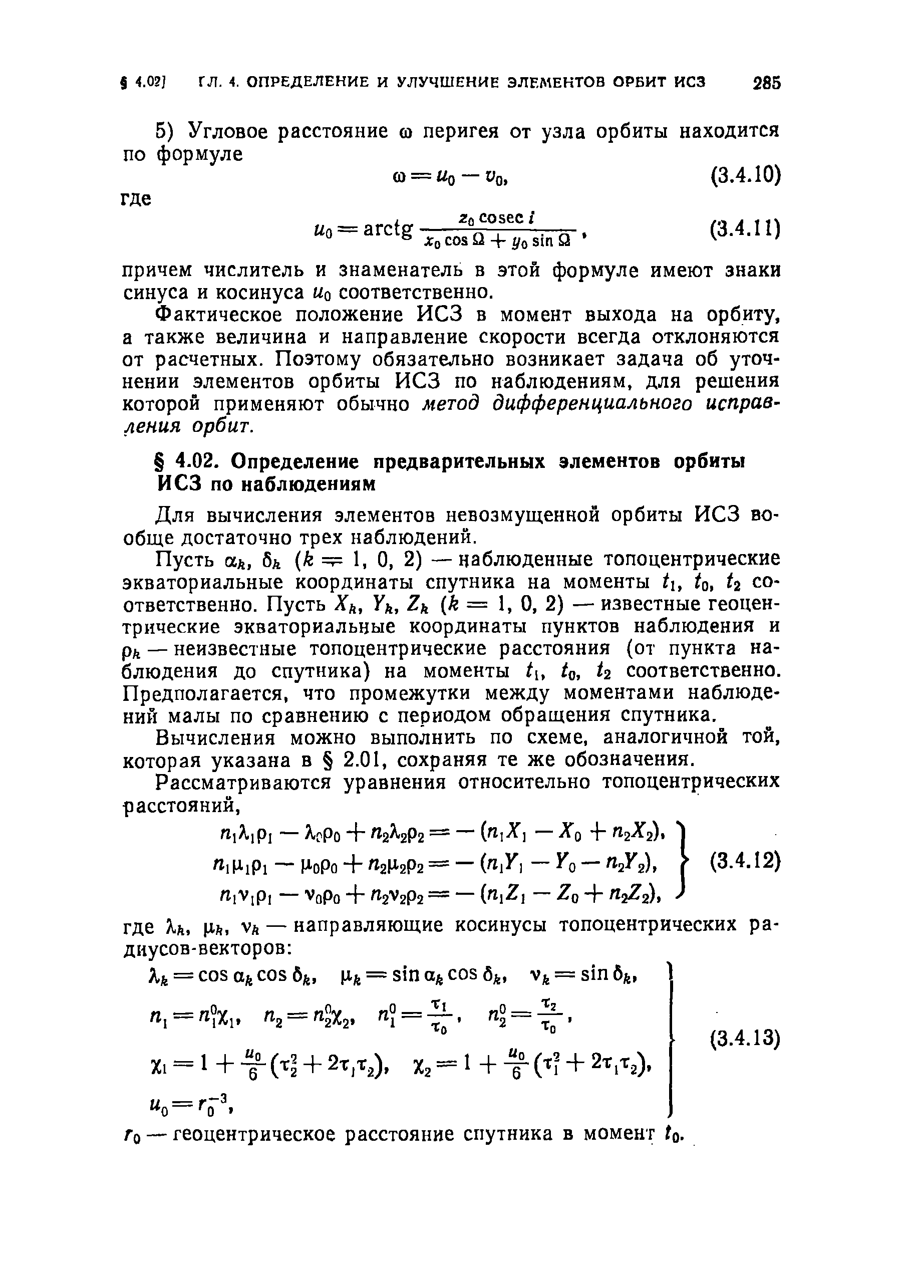 Фактическое положение ИСЗ в момент выхода на орбиту, а также величина и направление скорости всегда отклоняются от расчетных. Поэтому обязательно возникает задача об уточнении элементов орбиты ИСЗ по наблюдениям, для решения которой применяют обычно метод дифференциального исправления орбит.
