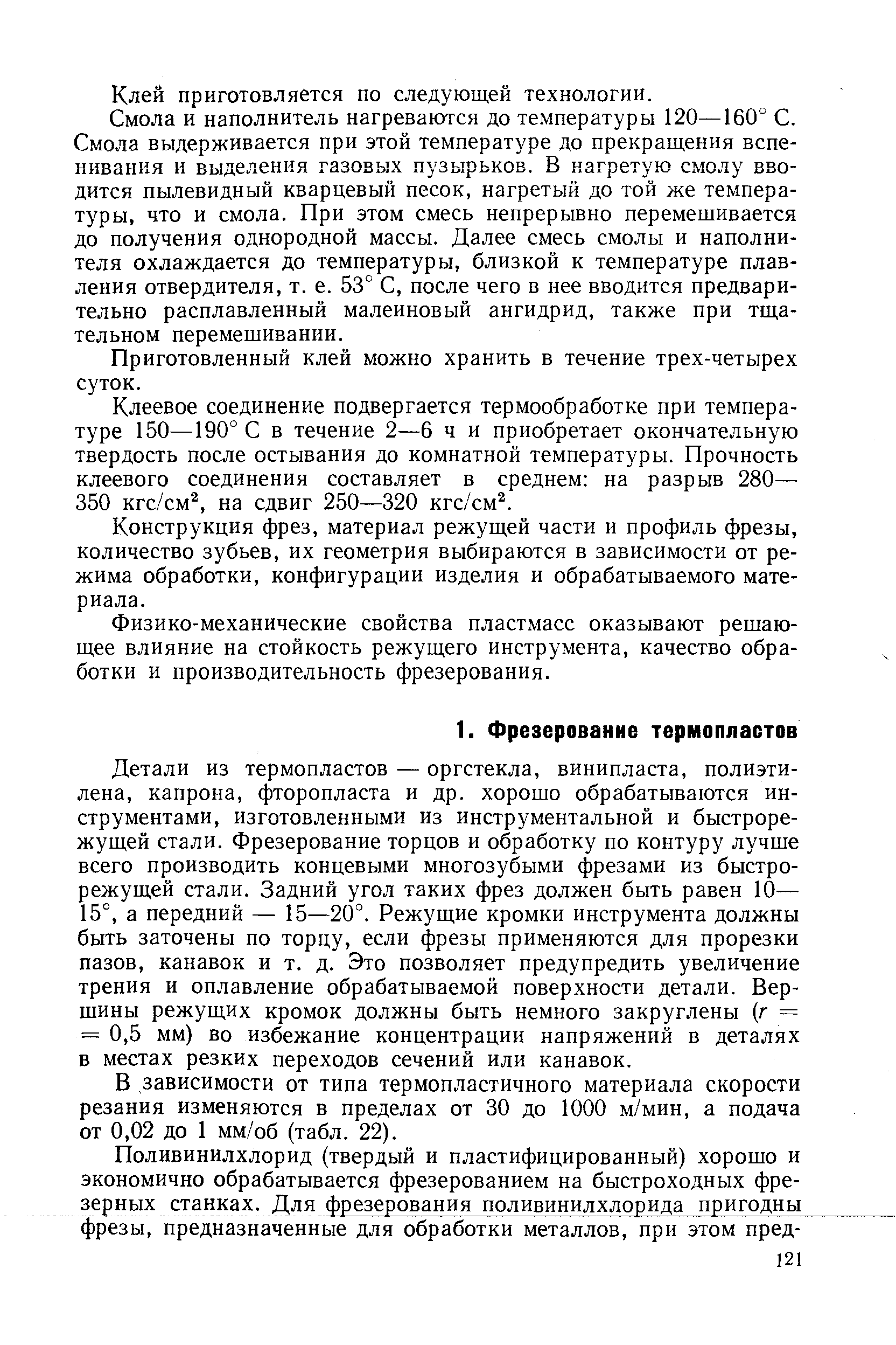 Детали из термопластов — оргстекла, винипласта, полиэтилена, капрона, фторопласта и др. хорошо обрабатываются инструментами, изготовленными из инструментальной и быстрорежущей стали. Фрезерование торцов и обработку по контуру лучше всего производить концевыми многозубыми фрезами из быстрорежущей стали. Задний угол таких фрез должен быть равен 10— 15°, а передний — 15—20°. Режущие кромки инструмента должны быть заточены по торцу, если фрезы применяются для прорезки пазов, канавок и т. д. Это позволяет предупредить увеличение трения и оплавление обрабатываемой поверхности детали. Вершины режущих кромок должны быть немного закруглены (г = = 0,5 мм) во избежание концентрации напряжений в деталях в местах резких переходов сечений или канавок.
