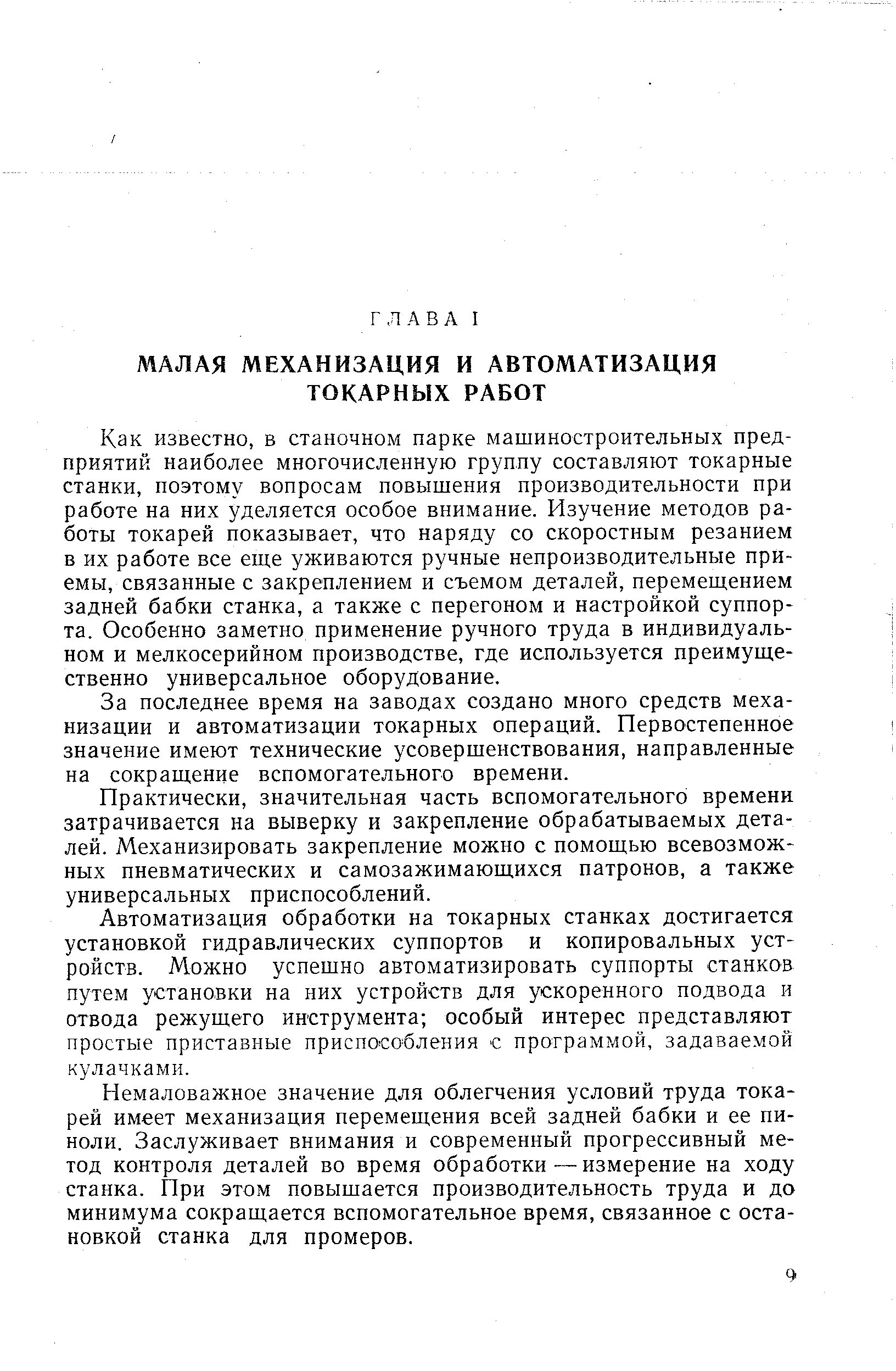 Как известно, в станочном парке машиностроительных предприятий наиболее многочисленную группу составляют токарные станки, поэтому вопросам повышения производительности при работе на них уделяется особое внимание. Изучение методов работы токарей показывает, что наряду со скоростным резанием в их работе все еще уживаются ручные непроизводительные приемы, связанные с закреплением и съемом деталей, перемещением задней бабки станка, а также с перегоном и настройкой суппорта. Особенно заметно применение ручного труда в индивидуальном и мелкосерийном производстве, где используется преимущественно универсальное оборудование.
