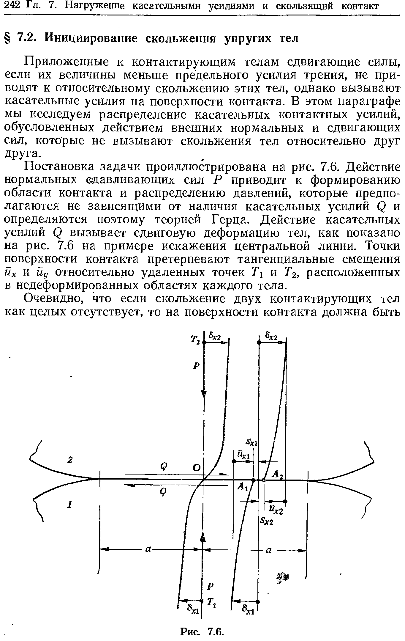 Приложенные к контактирующим телам сдвигающие силы, если их величины меньше предельного усилия трения, не приводят к относительному скольжению этих тел, однако вызывают касательные усилия на поверхности контакта. В этом параграфе мы исследуем распределение касательных контактных усилий, обусловленных действием внешних нормальных и сдвигающих сил, которые не вызывают скольжения тел относительно друг друга.
