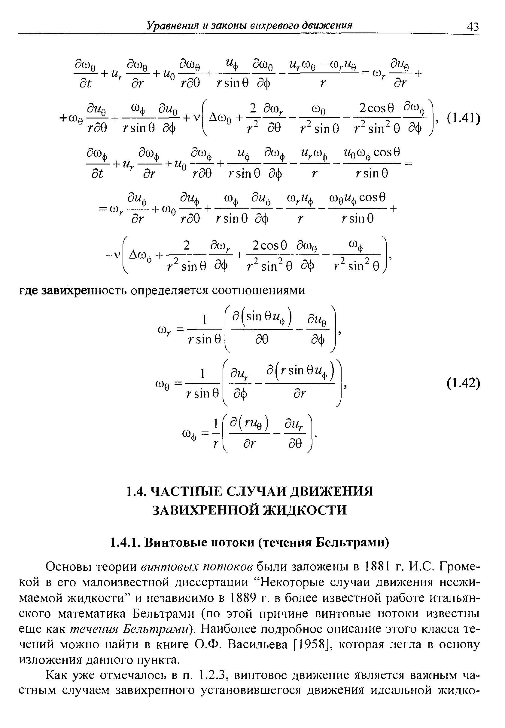 Основы теории винтовых потоков были заложены в 1881 г. И.С. Громе-кой в его малоизвестной диссертации Некоторые случаи движения несжимаемой жидкости и независимо в 1889 г, в более известной работе итальянского математика Бельтрами (по этой причине винтовые потоки известны еще как течения Бельтрами). Наиболее подробное описание этого класса течений можно найти в книге О.Ф. Васильева [1958], которая легла в основу изложения данного пункта.
