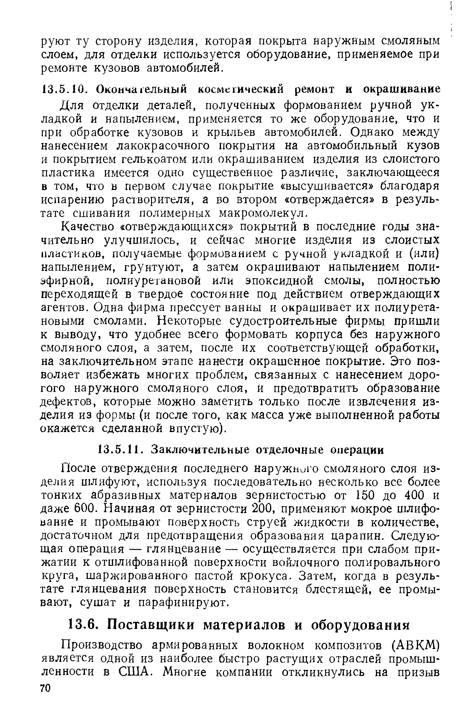 После отверждения последнего наружного смоляного слоя изделия шлифуют, используя последовательно несколько все более тонких абразивных материалов зернистостью от 150 до 400 и даже 600. Начиная от зернистости 200, применяют мокрое шлифование и промывают поверхность струей жидкости в количестве, достаточном для предотвращения образования царапин. Следующая операция — глянцевание — осуществляется при слабом прижатии к отшлифованной поверхности войлочного полировального круга, шаржированного пастой крокуса. Затем, когда в результате глянцевания поверхность становится блестящей, ее промывают, сушат и парафинируют.
