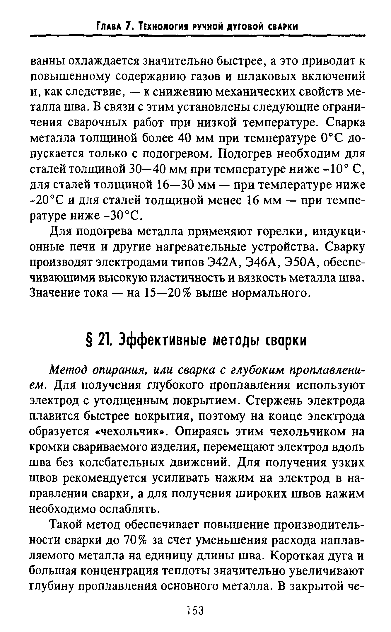 Метод опирания, или сварка с глубоким проплавлением. Для получения глубокого проплавления используют электрод с утолщенным покрытием. Стержень электрода плавится быстрее покрытия, поэтому на конце электрода образуется чехольчик . Опираясь этим чехольчиком на кромки свариваемого изделия, перемещают электрод вдоль шва без колебательных движений. Для получения узких швов рекомендуется усиливать нажим на электрод в направлении сварки, а для получения широких швов нажим необходимо ослаблять.
