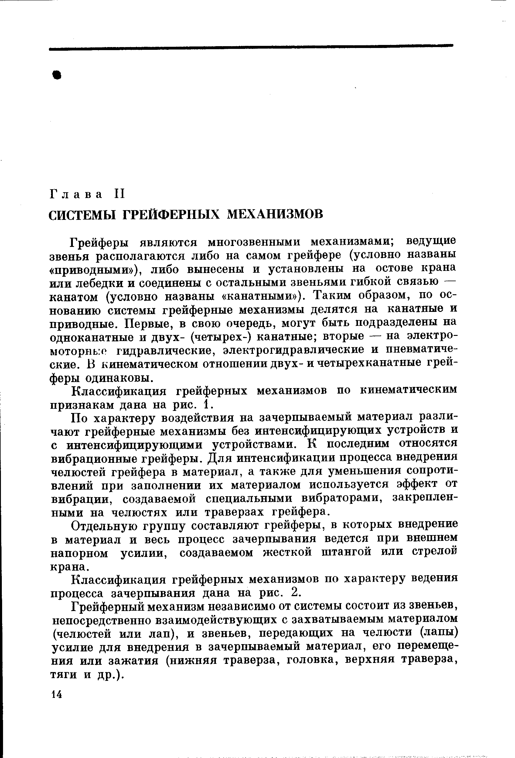 Грейферы являются многозвенными механизмами ведущие звенья располагаются либо на самом грейфере (условно названы приводными ), либо вынесены и установлены на остове крана или лебедки и соединены с остальными звеньями гибкой связью — канатом (условно названы канатными ). Таким образом, по основанию системы грейферные механизмы делятся на канатные и приводные. Первые, в свою очередь, могут быть подразделены на одноканатные и двух- (четырех-) канатные вторые — на электромоторные гидравлические, электрогидравлические и пневматические. В кинематическом отношении двух- и четырехканатные грейферы одинаковы.
