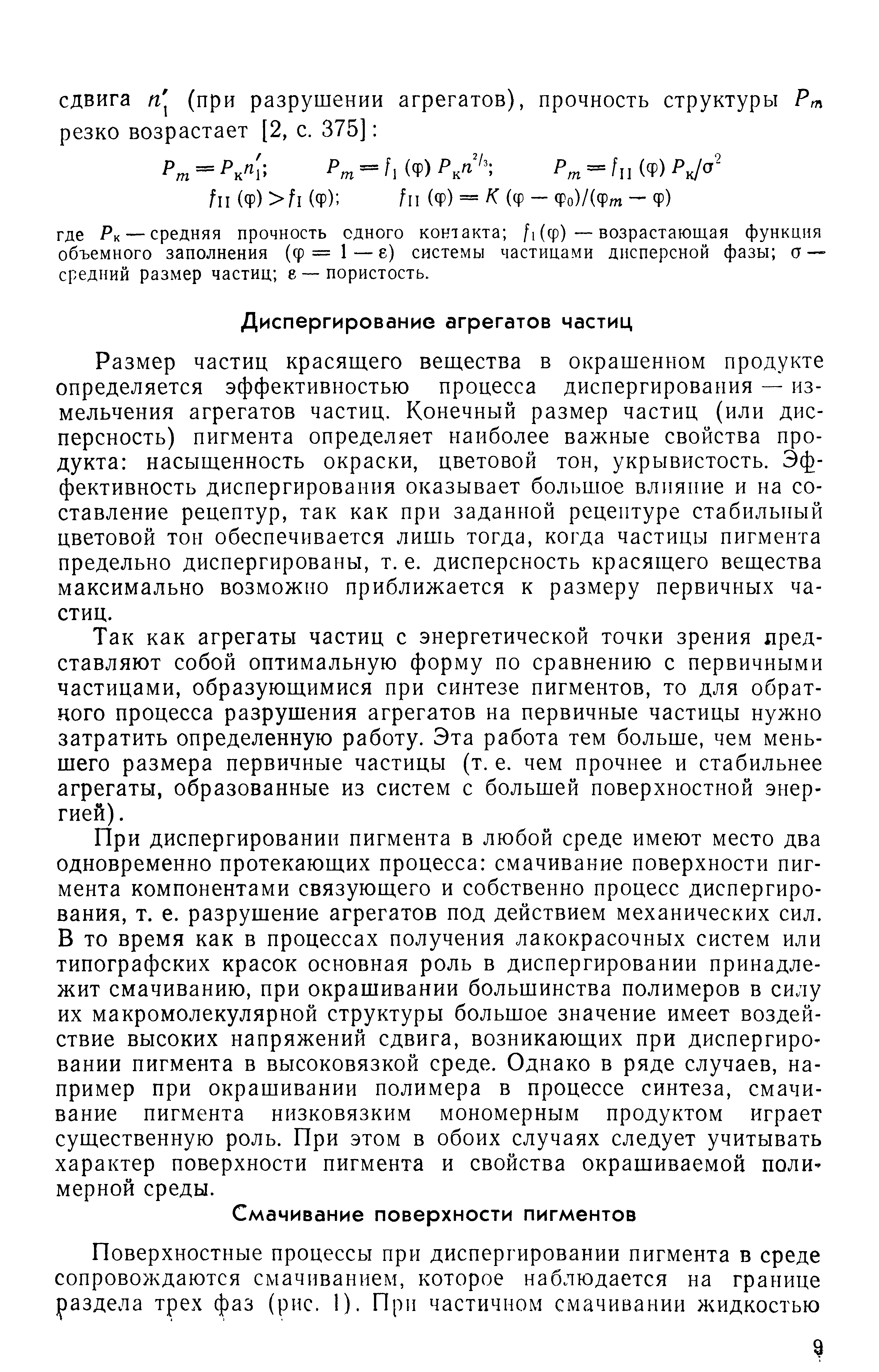 Размер частиц красящего вещества в окрашенном продукте определяется эффективностью процесса диспергирования — измельчения агрегатов частиц. Конечный размер частиц (или дисперсность) пигмента определяет наиболее важные свойства продукта насыщенность окраски, цветовой тон, укрывнстость. Эффективность диспергирования оказывает большое влияние и на составление рецептур, так как при заданрюй рецептуре стабильный цветовой тон обеспечивается лишь тогда, когда частицы пигмента предельно диспергированы, т. е. дисперсность красящего вещества максимально возможно приближается к размеру первичных частиц.
