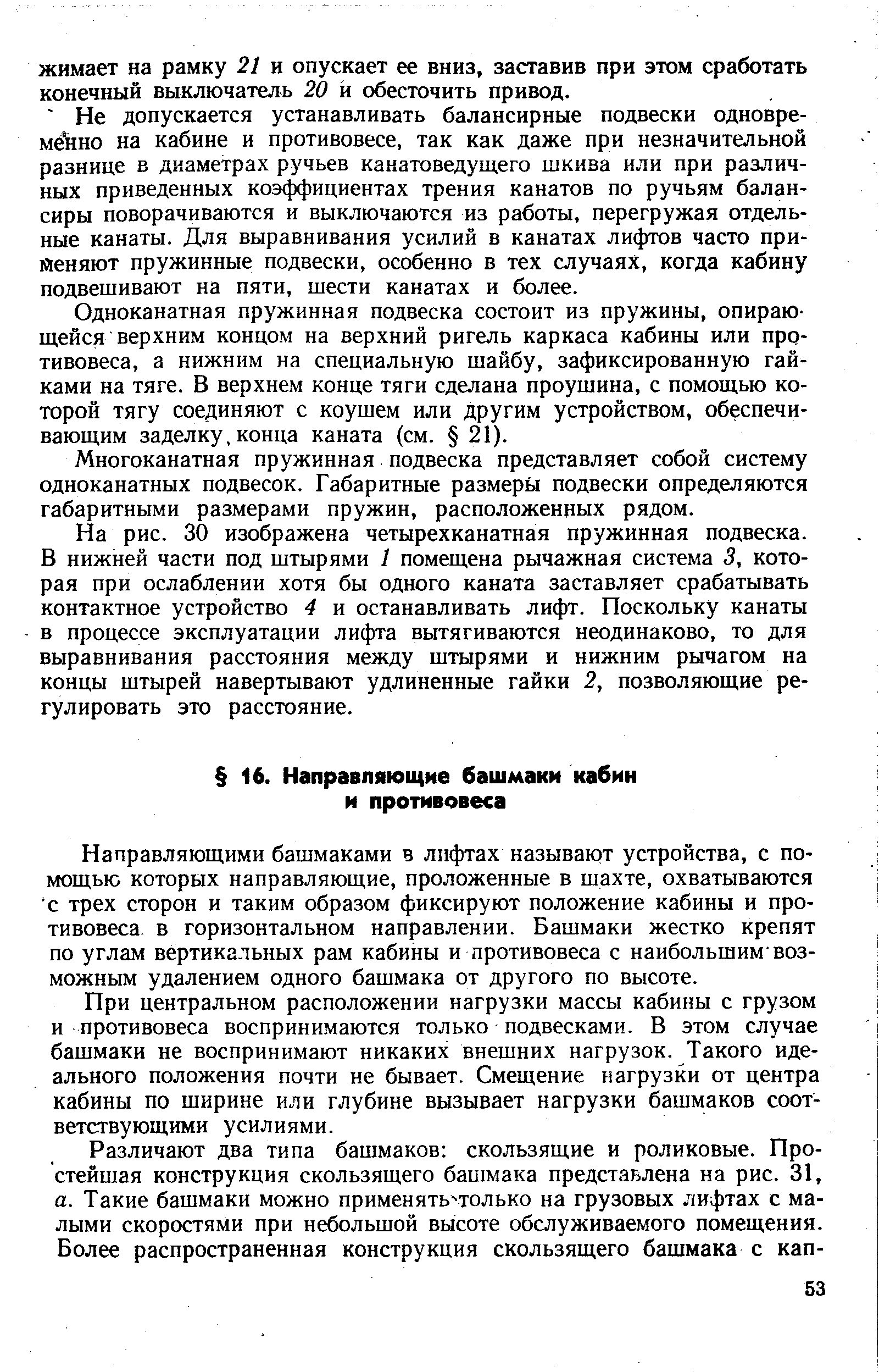 Направляющими башмаками в лифтах называкзт устройства, с помощью которых направляющие, проложенные в шахте, охватываются с трех сторон и таким образом фиксируют положение кабины и противовеса. в горизонтальном направлении. Башмаки жестко крепят по углам вертикальных рам кабины и противовеса с наибольшим возможным удалением одного башмака от другого по высоте.
