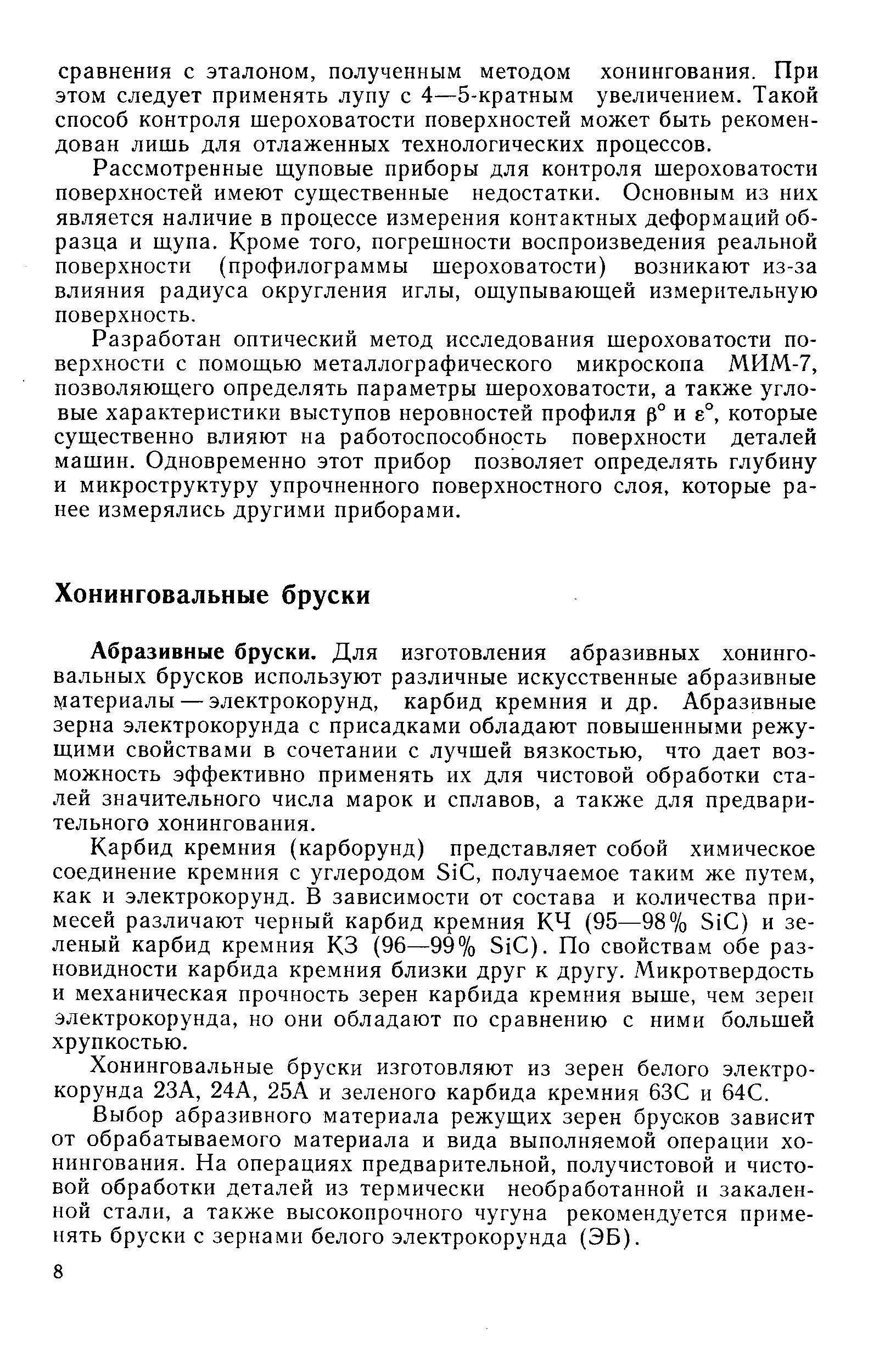 Абразивные бруски. Для изготовления абразивных хонинговальных брусков используют различные искусственные абразивные материалы — электрокорунд, карбид кремния и др. Абразивные зерна электрокорунда с присадками обладают повышенными режущими свойствами в сочетании с лучшей вязкостью, что дает возможность эффективно применять их для чистовой обработки сталей значительного числа марок и сплавов, а также для предварительного хонингования.
