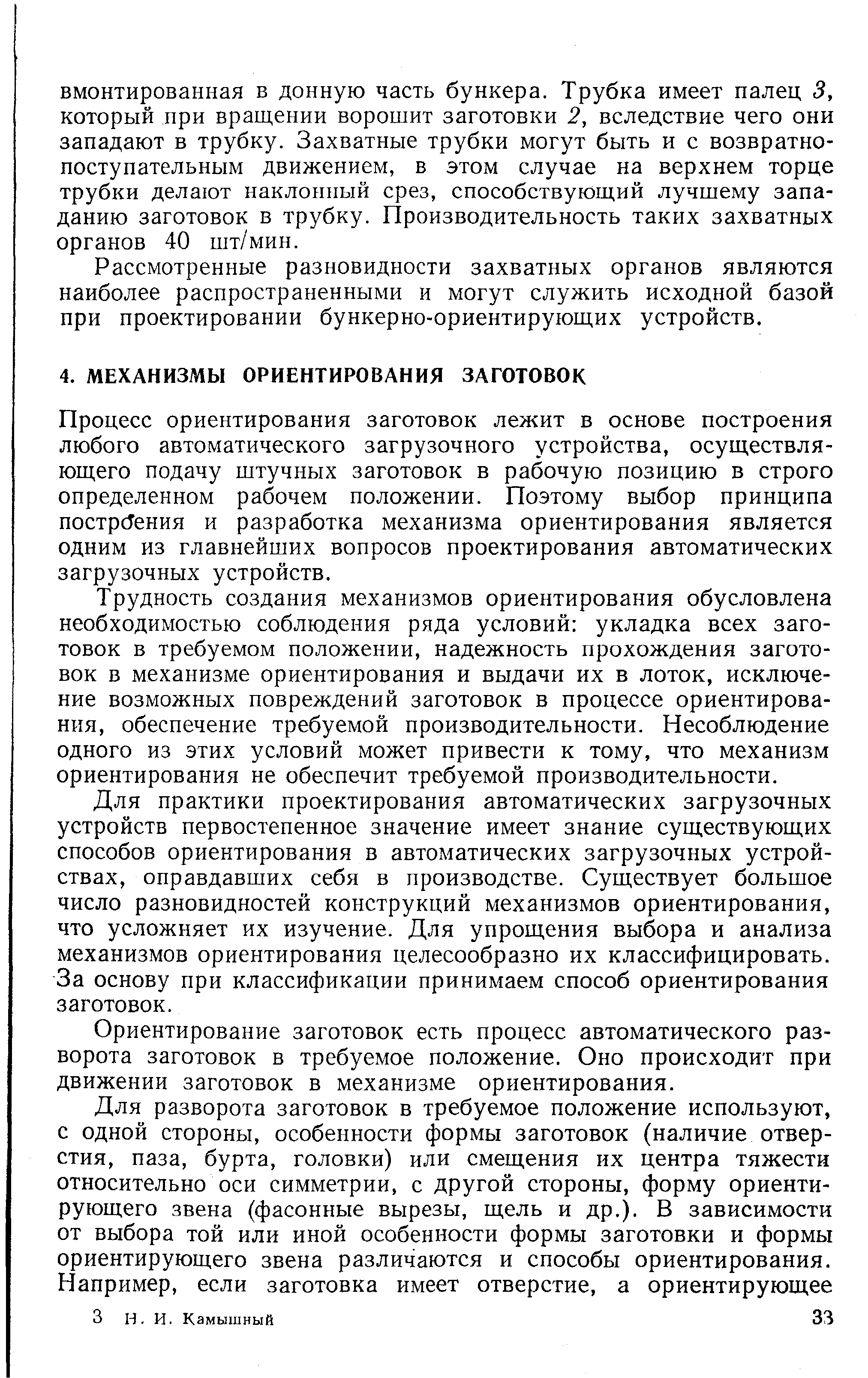 Процесс ориентирования заготовок лежит в основе построения любого автоматического загрузочного устройства, осуществляющего подачу штучных заготовок в рабочую позицию в строго определенном рабочем положении. Поэтому выбор принципа пострсТения и разработка механизма ориентирования является одним из главнейших вопросов проектирования автоматических загрузочных устройств.
