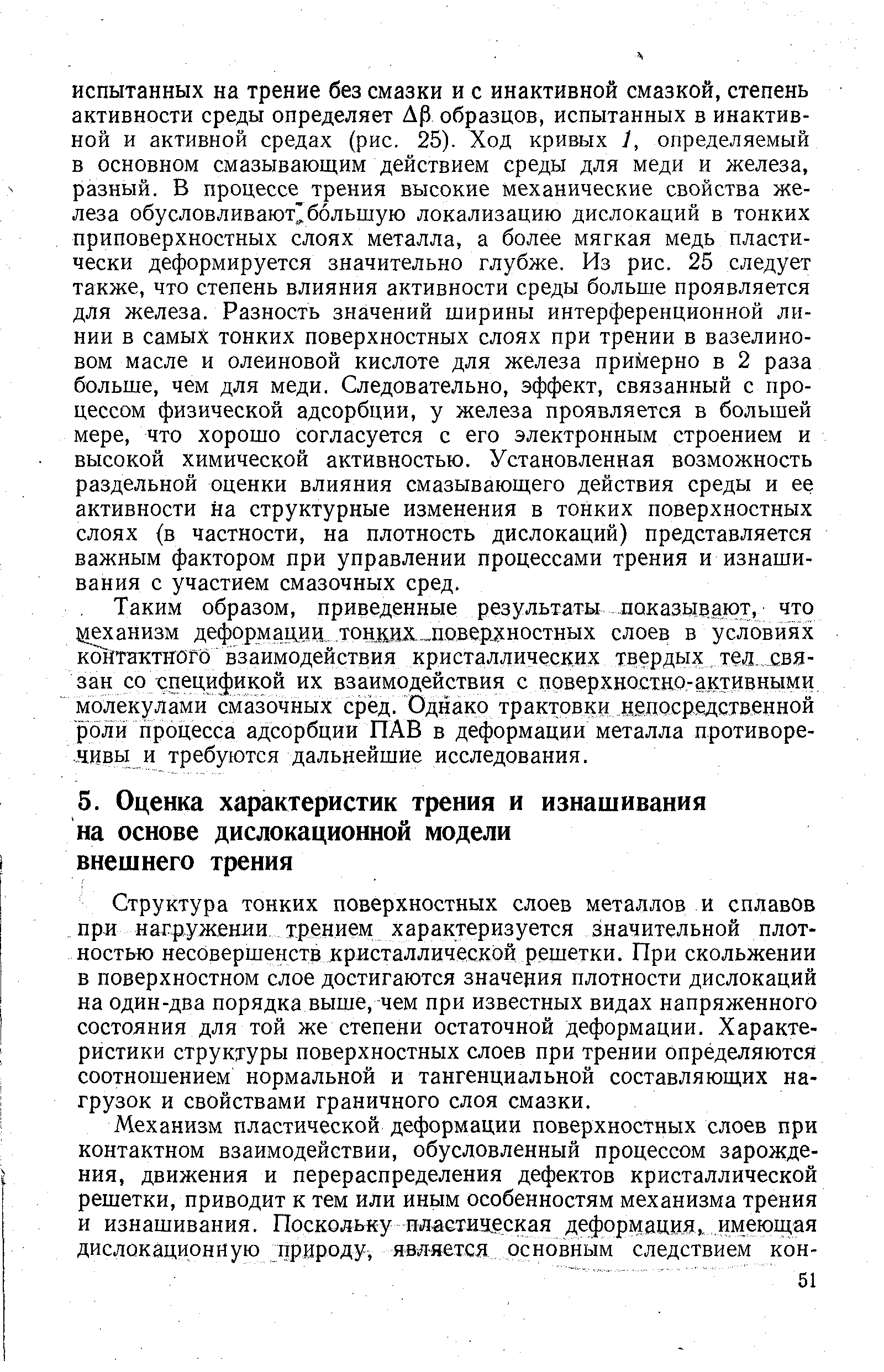 Структура тонких поверхностных слоев металлов и сплавов прл нагружении трением характеризуется значительной плотностью несовершенств кристаллической решетки. При скольжении в поверхностном слое достигаются значения плотности дислокаций на один-два порядка выше, чем при известных видах напряженного состояния для той же степени остаточной деформации. Характеристики структуры поверхностных слоев при трении Определяются соотношением нормальной и тангенциальной составляющих нагрузок и свойствами граничного слоя смазки.
