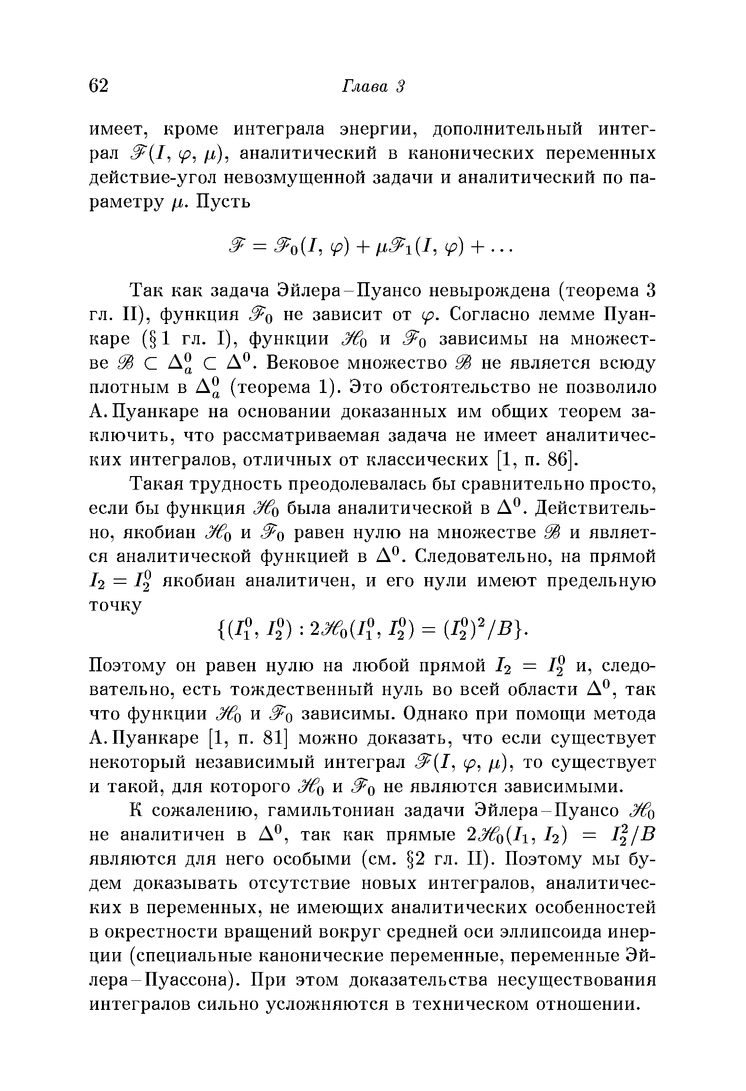 Так как задача Эйлера-Пуансо невырождена (теорема 3 гл. II), функция не зависит от р. Согласно лемме Пуанкаре ( 1 гл. I), функции Жо и. о зависимы на множестве С Д° С Д°. Вековое множество не является всюду плотным в Д° (теорема 1). Это обстоятельство не позволило А. Пуанкаре на основании доказанных им общих теорем заключить, что рассматриваемая задача не имеет аналитических интегралов, отличных от классических [1, п. 86].
