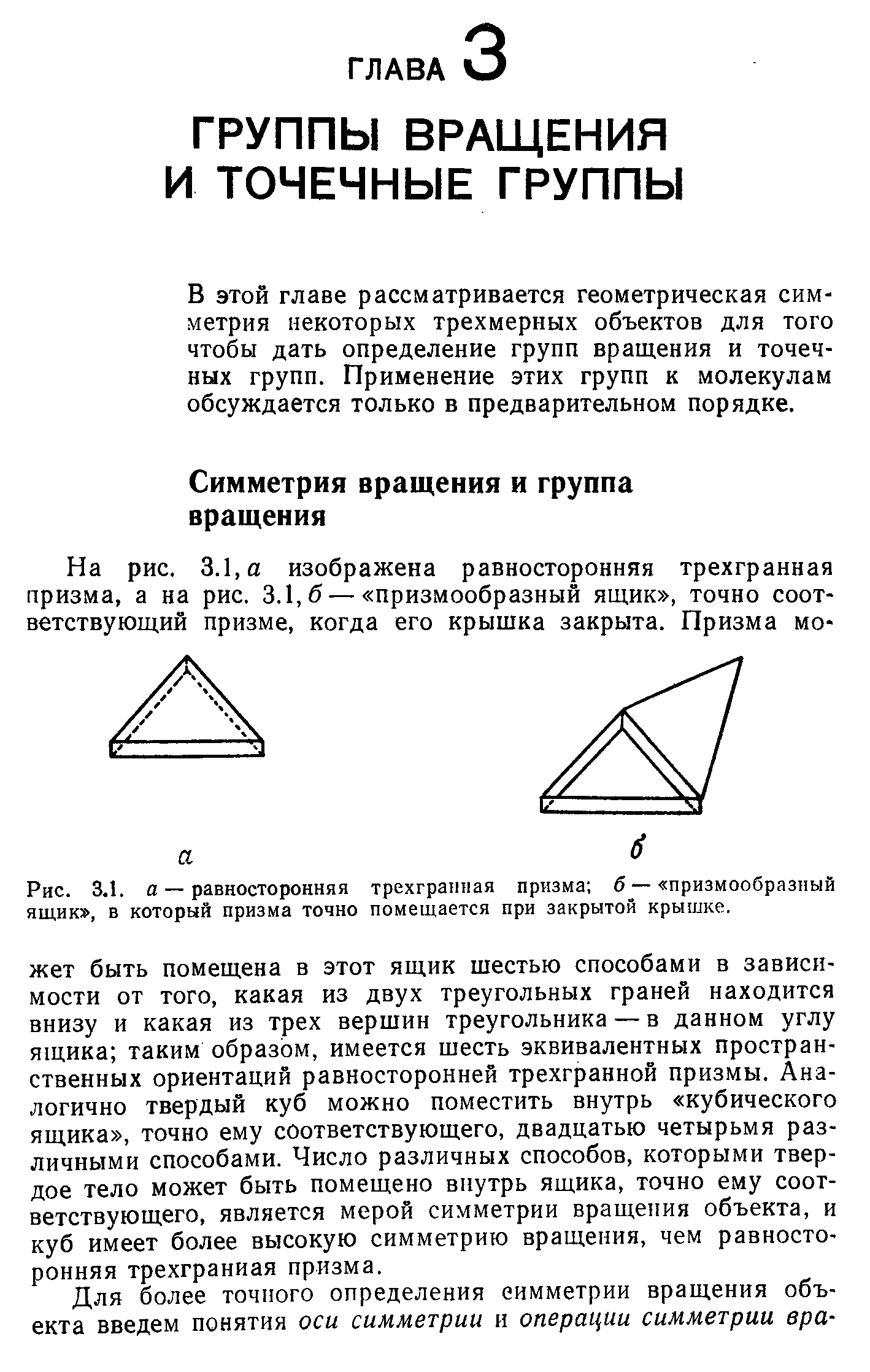 В этой главе рассматривается геометрическая симметрия некоторых трехмерных объектов для того чтобы дать определение групп вращения и точечных групп. Применение этих групп к молекулам обсуждается только в предварительном порядке.
