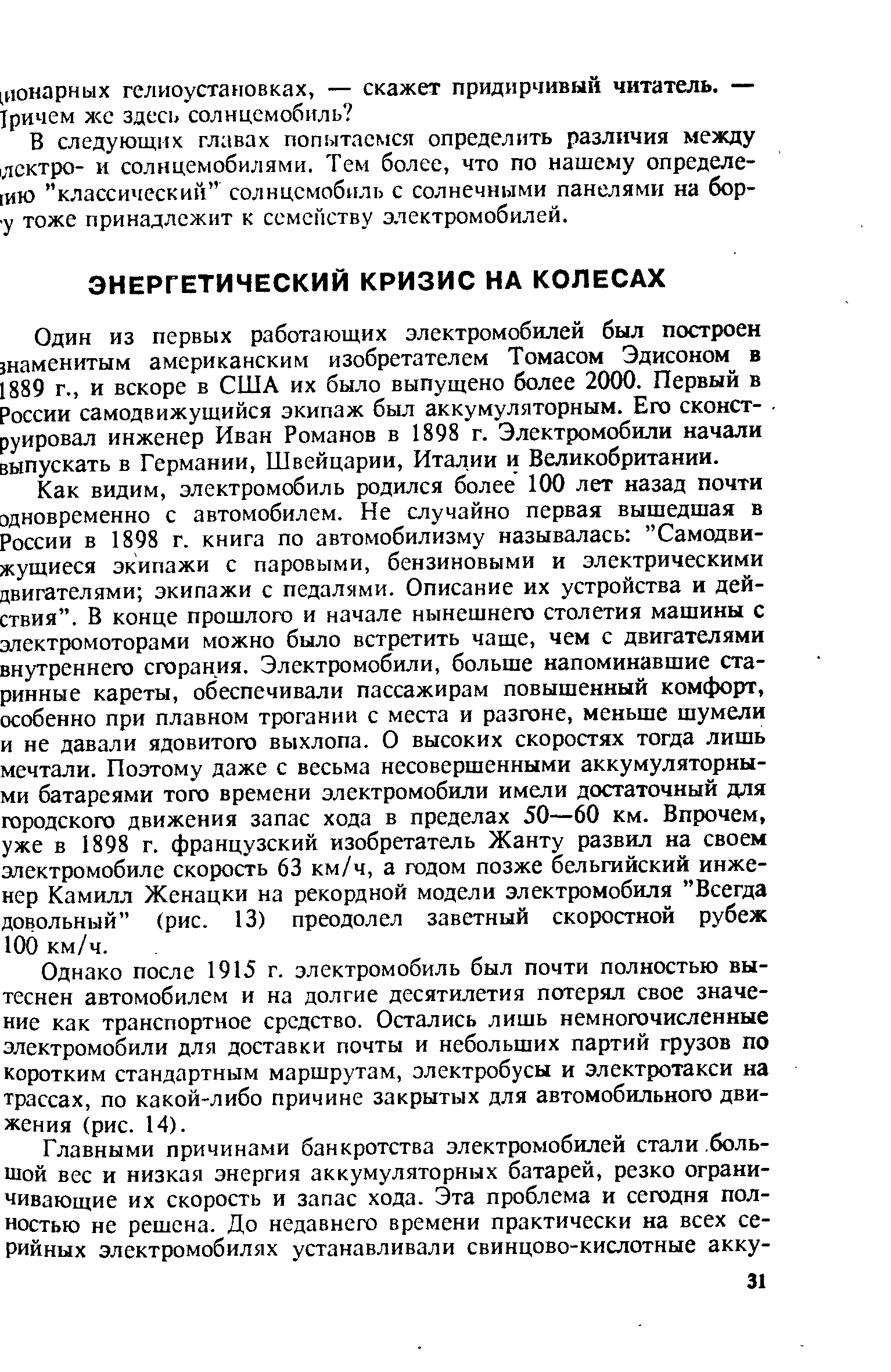 Один из первых работающих электромобилей был построен знаменитым американским изобретателем Томасом Эдисоном в 1889 г., и вскоре в США их было выпущено более 2000. Первый в России самодвижущийся экипаж был аккумуляторным. Его сконструировал инженер Иван Романов в 1898 г. Электромобили начали выпускать в Германии, Швейцарии, Италии и Великобритании.
