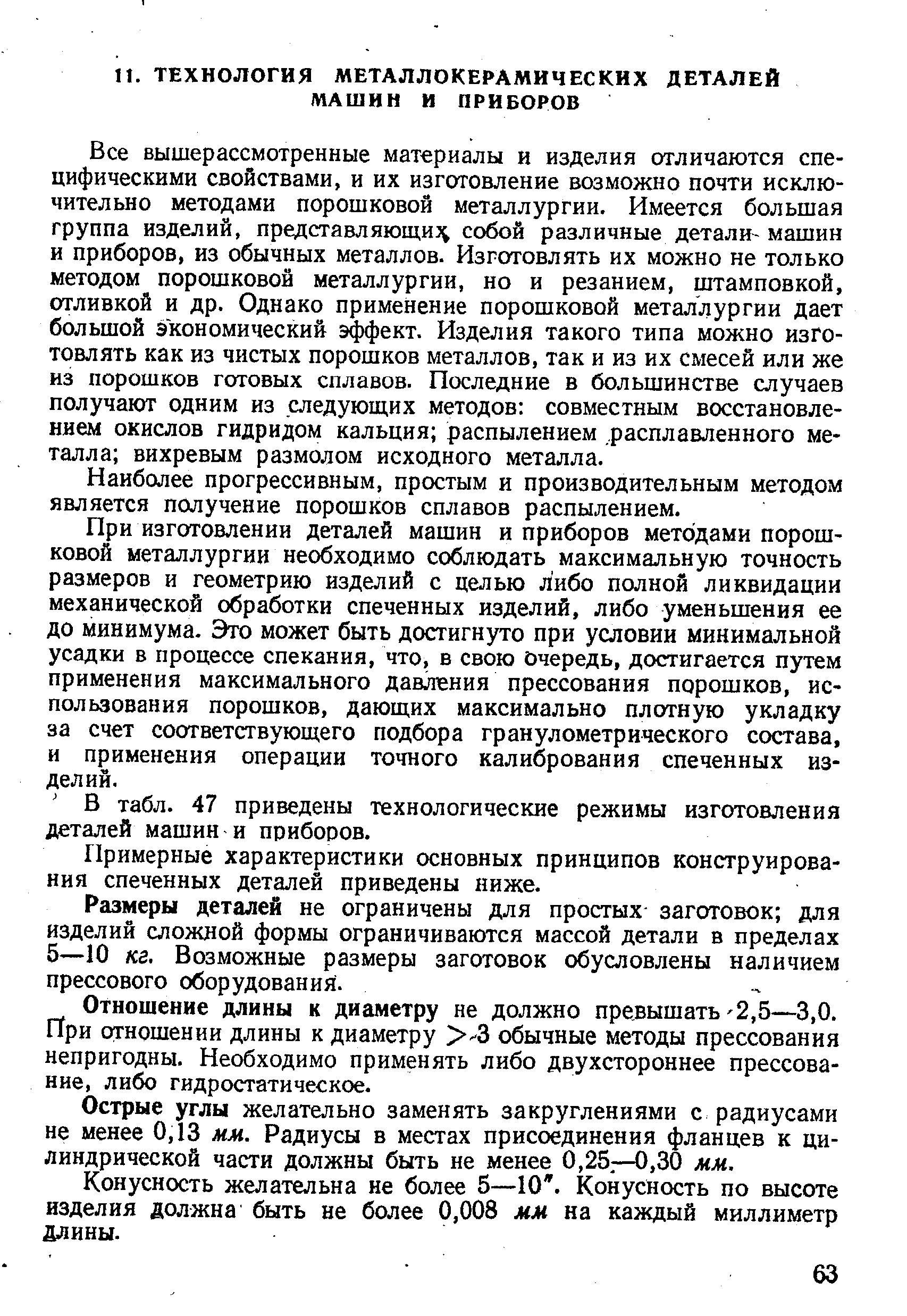 Все вышерассмотренные материалы и изделия отличаются специфическими свойствами, и их изготовление возможно почти исключительно методами порошковой металлургии. Имеется большая группа изделий, представляюш,и5 собой различные детали- машин и приборов, из обычных металлов. Изготовлять их можно не только методом порошковой металлургии, но и резанием, штамповкой, отливкой и др. Однако применение порошковой металлургии дает большой экономический эффект. Изделия такого типа можно изготовлять как из чистых порошков металлов, так и из их смесей или же из порошков готовых сплавов. Последние в большинстве случаев получают одним из следующих методов совместным восстановлением окислов гидридом кальция распылением расплавленного металла вихревым размолом исходного металла.
