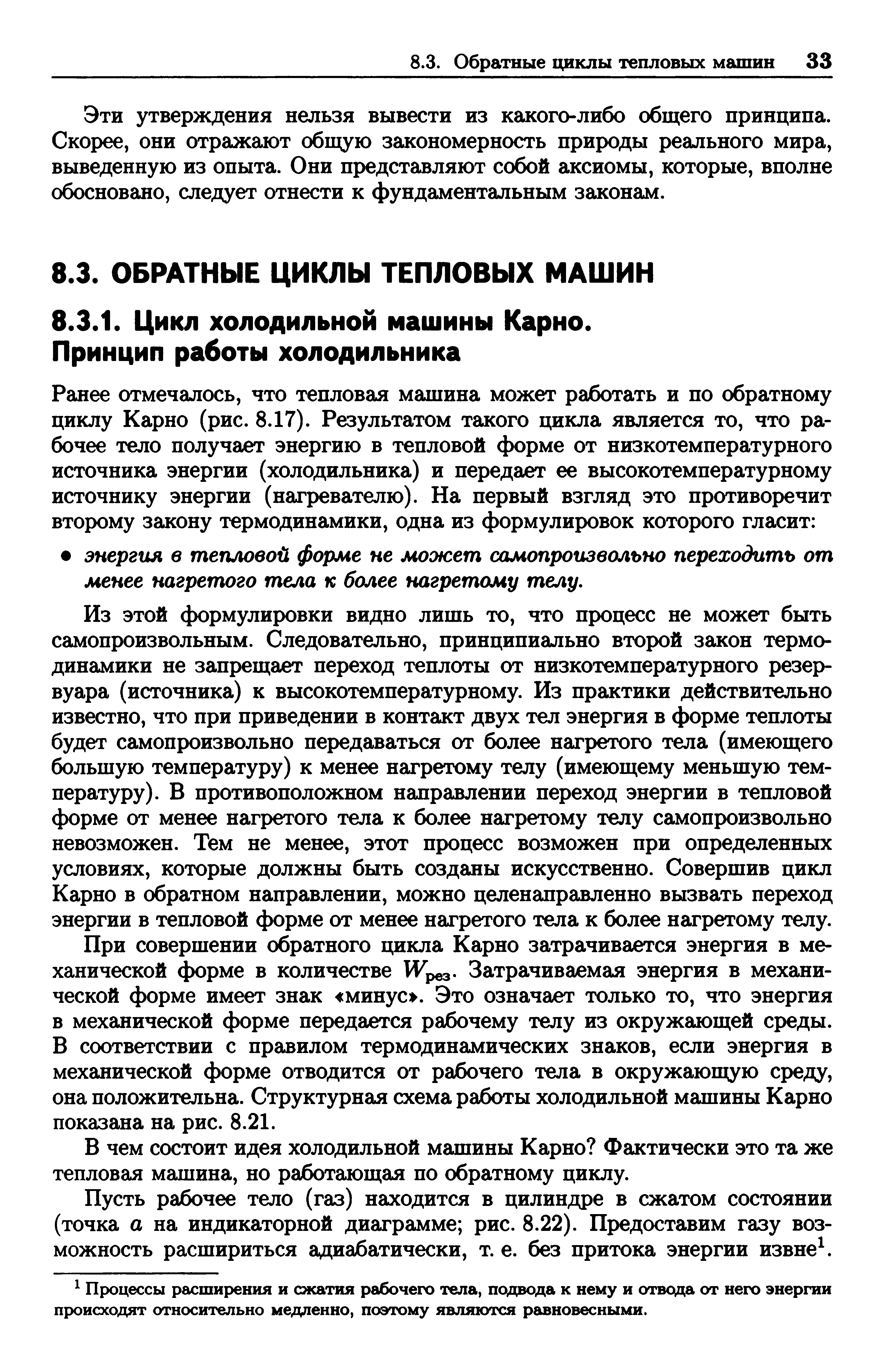 Из этой формулировки видно лишь то, что процесс не может быть самопроизвольным. Следовательно, принципиально второй закон термодинамики не запрещает переход теплоты от низкотемпературного резервуара (источника) к высокотемпературному. Из практики действительно известно, что при приведении в контакт двух тел энергия в форме теплоты будет самопроизвольно передаваться от более нагретого тела (имеющего большую температуру) к менее нагретому телу (имеющему меньшую температуру). В противоположном направлении переход энергии в тепловой форме от менее нагретого тела к более нагретому телу самопроизвольно невозможен. Тем не менее, этот процесс возможен при определенных условиях, которые должны быть созданы искусственно. Совершив цикл Карно в обратном направлении, можно целенаправленно вызвать переход энергии в тепловой форме от менее нагретого тела к более нагретому телу.
